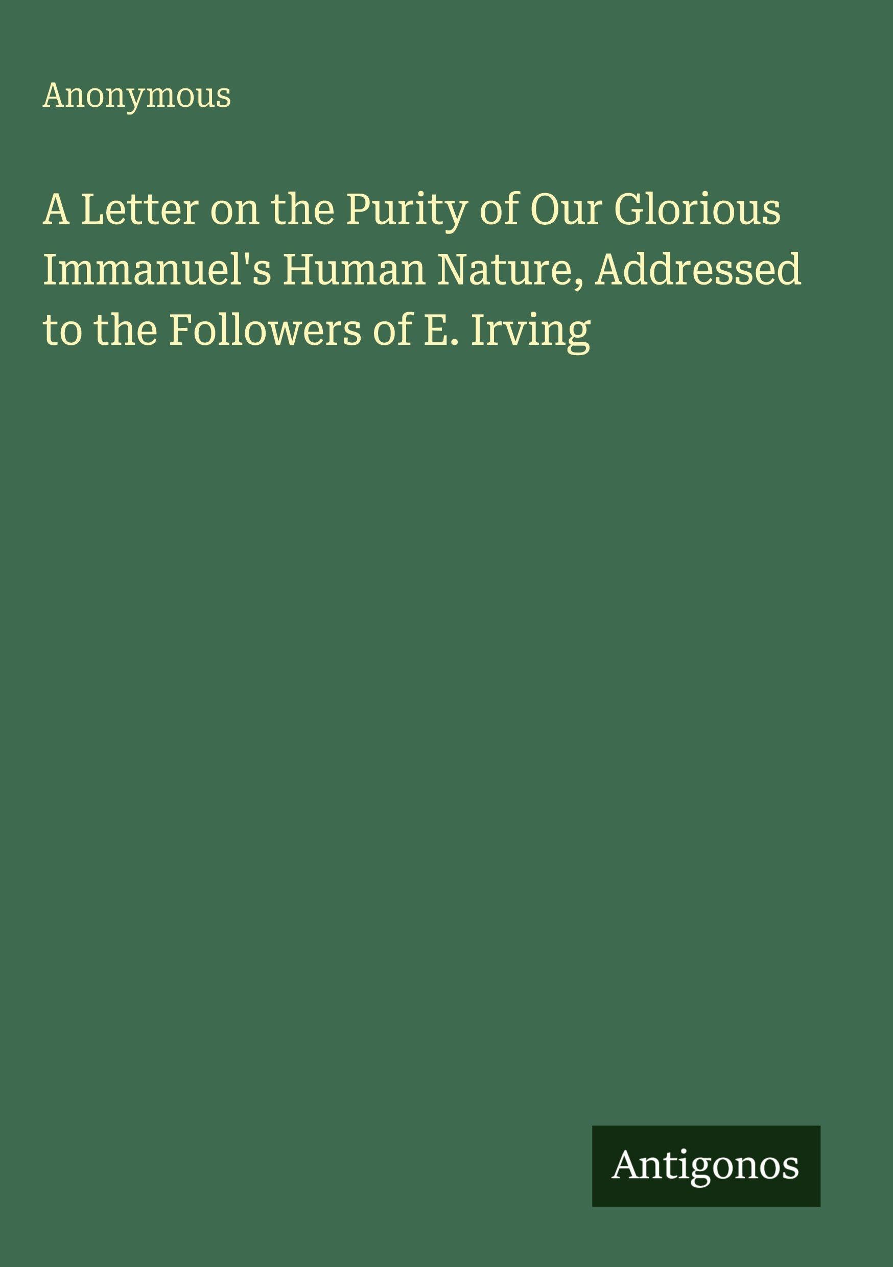 A Letter on the Purity of Our Glorious Immanuel's Human Nature, Addressed to the Followers of E. Irving Classics