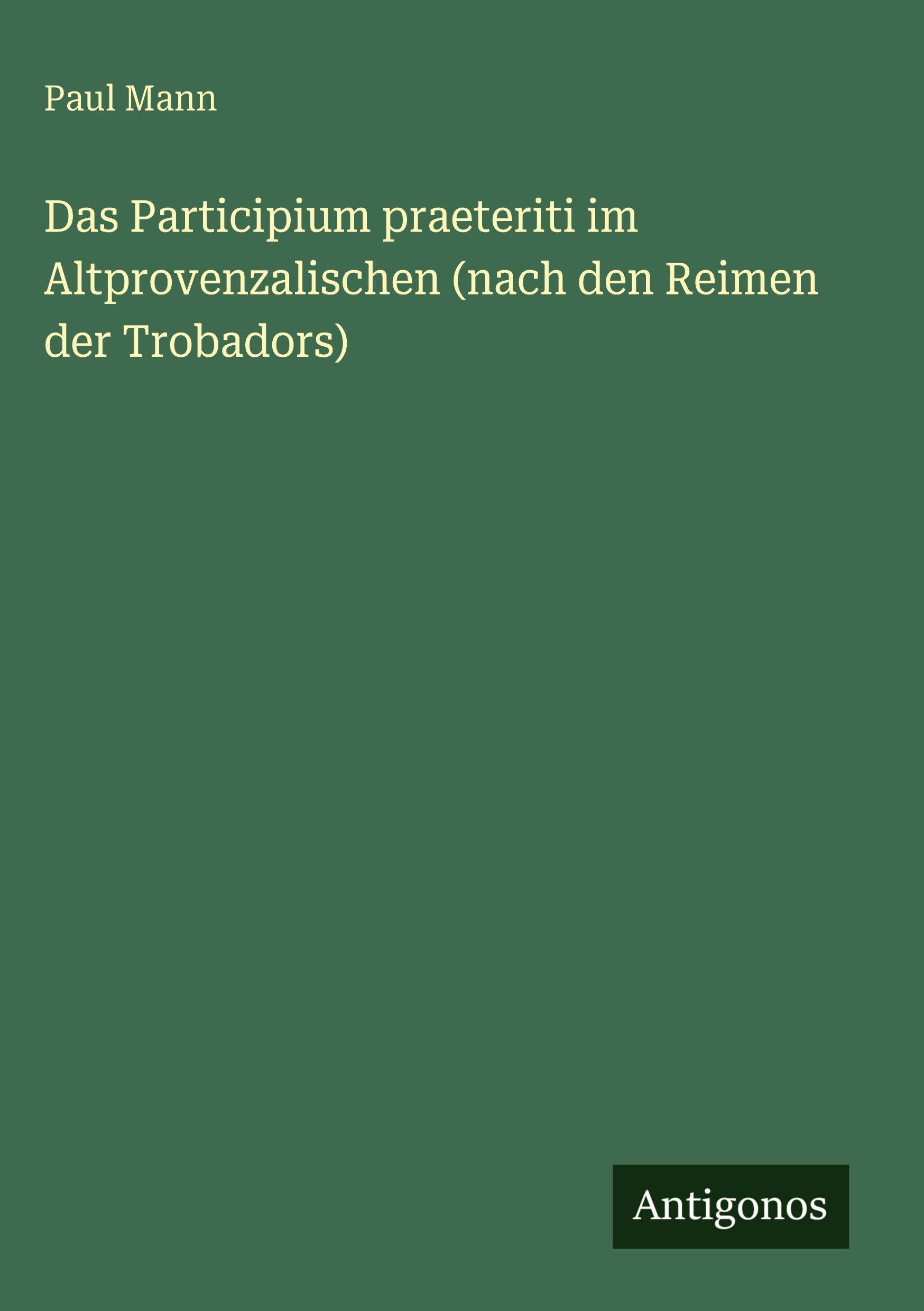 Das Participium praeteriti im Altprovenzalischen (nach den Reimen der Trobadors) Contemporary literature