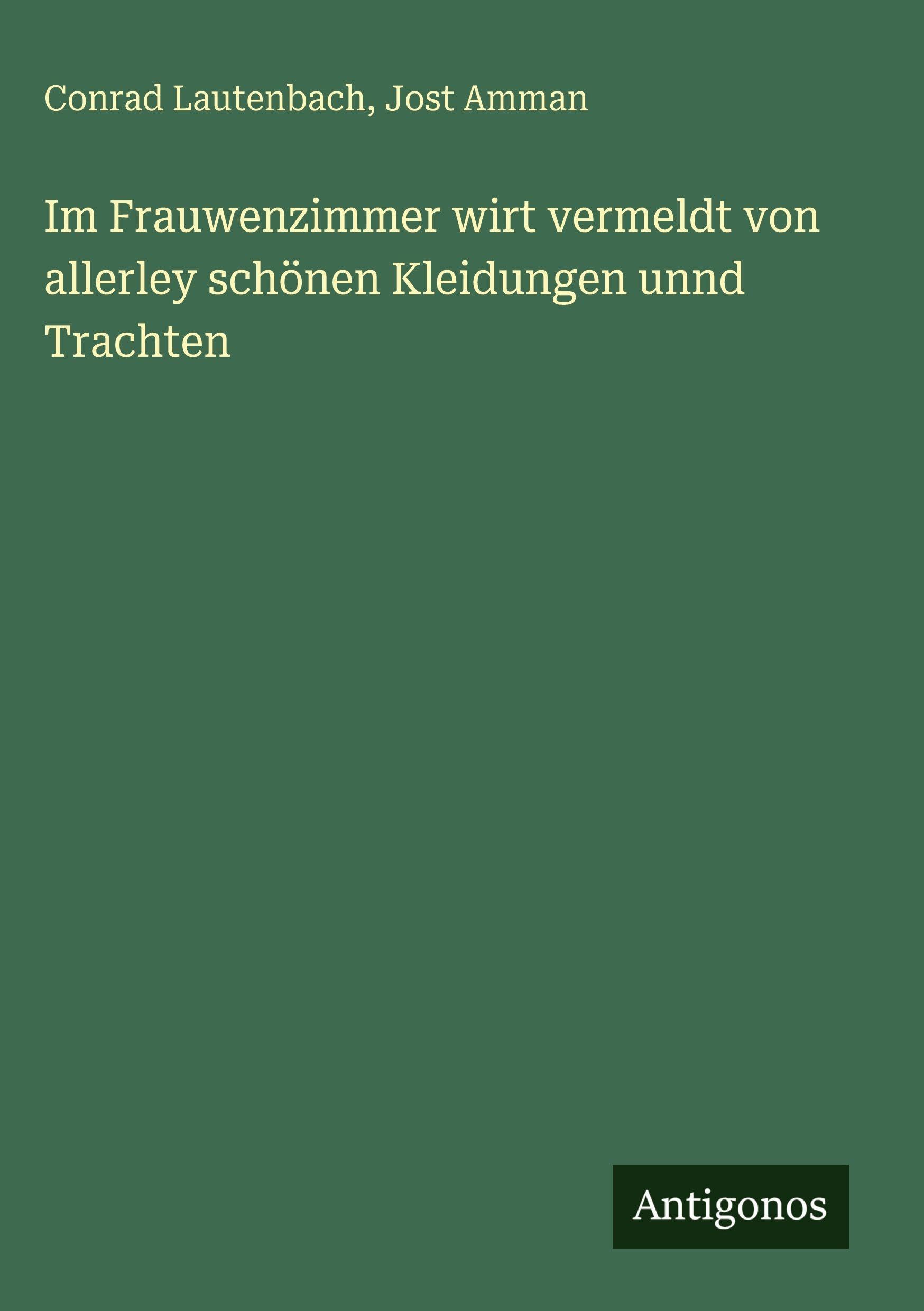 Im Frauwenzimmer wirt vermeldt von allerley schönen Kleidungen unnd Trachten Classics