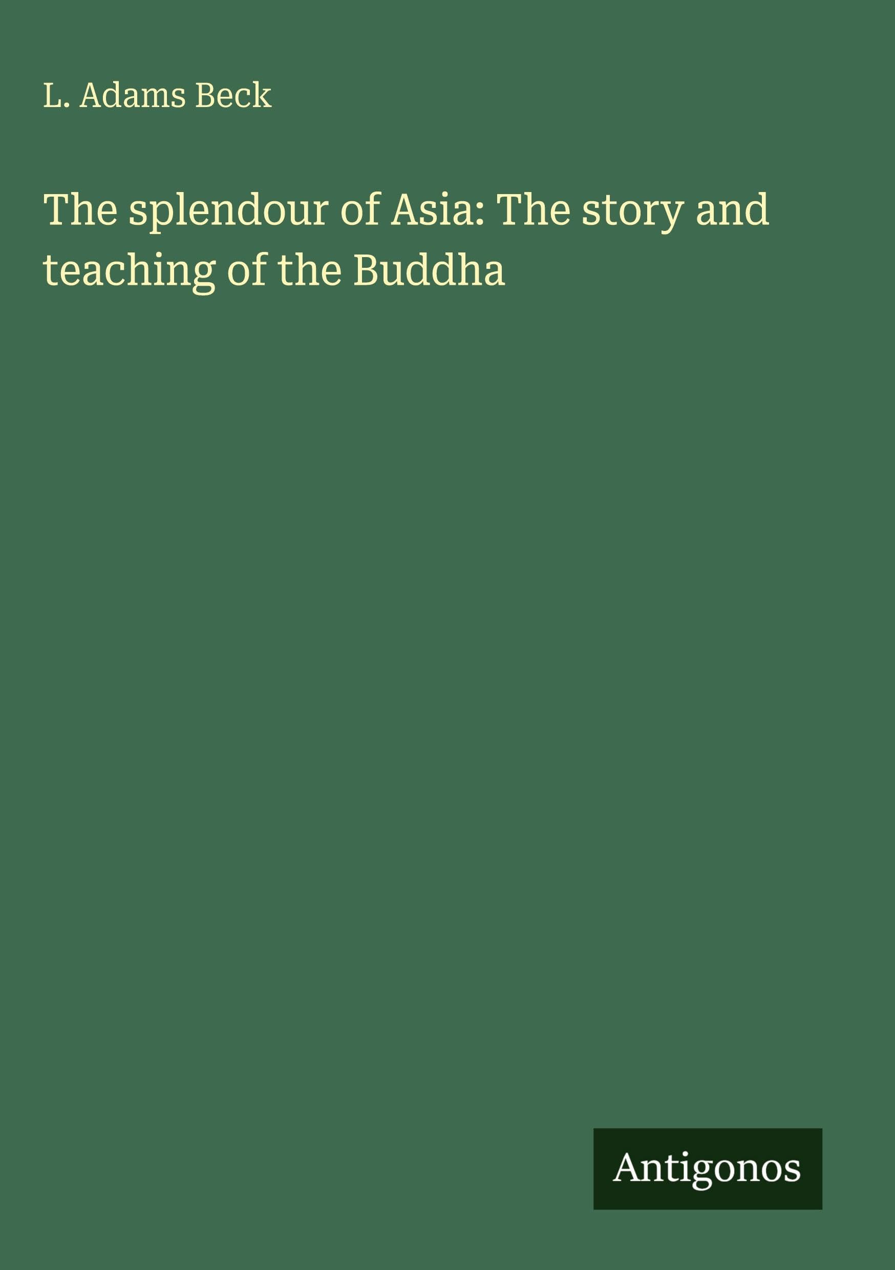The splendour of Asia: The story and teaching of the Buddha Classics