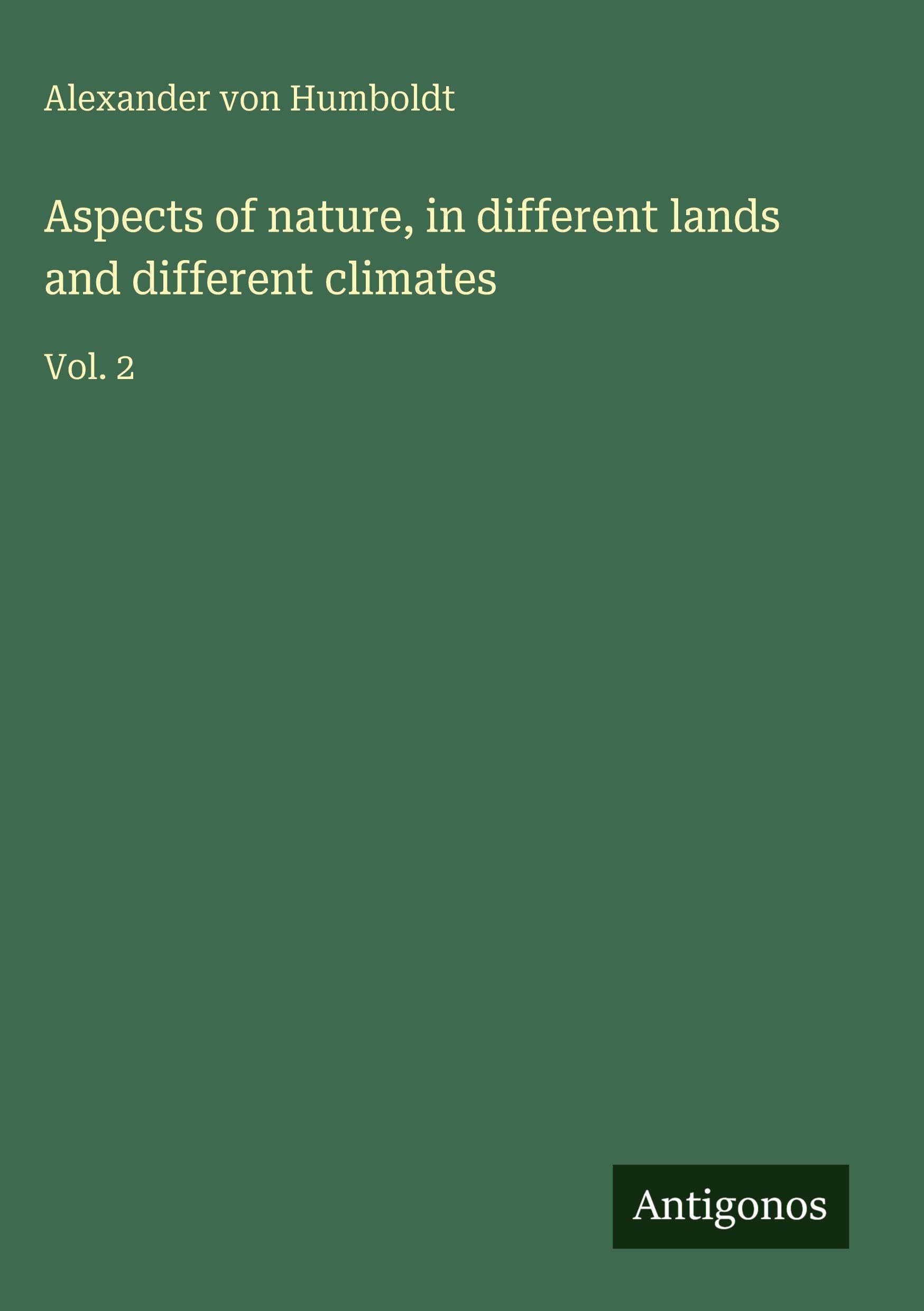 Aspects of nature, in different lands and different climates Classics