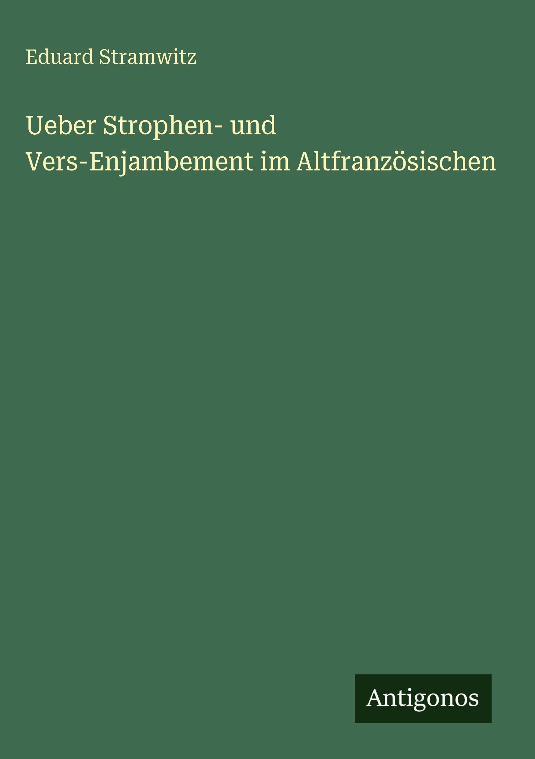Ueber Strophen- und Vers-Enjambement im Altfranzösischen Classics
