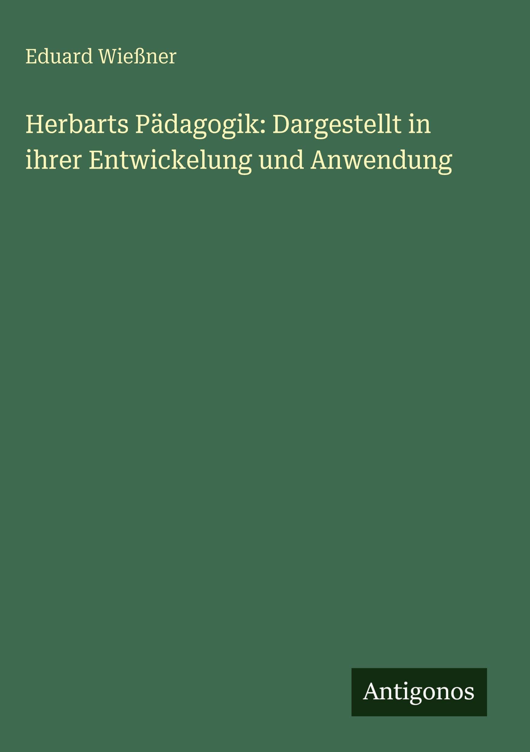 Herbarts Pädagogik: Dargestellt in ihrer Entwickelung und Anwendung Contemporary literature
