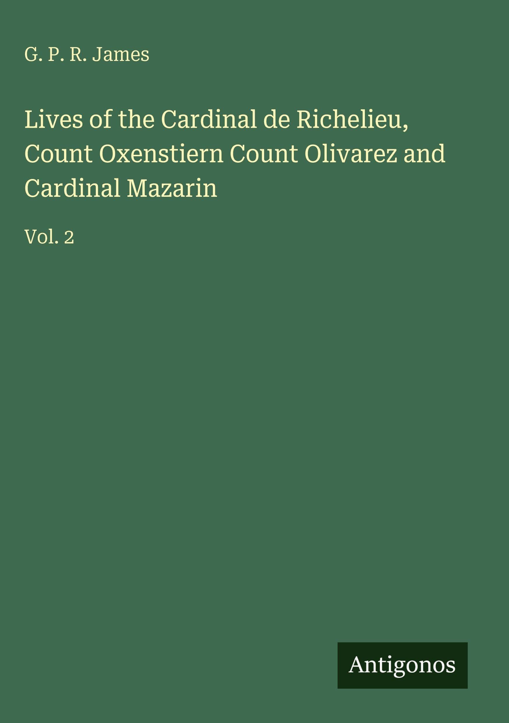 Lives of the Cardinal de Richelieu, Count Oxenstiern Count Olivarez and Cardinal Mazarin Classics