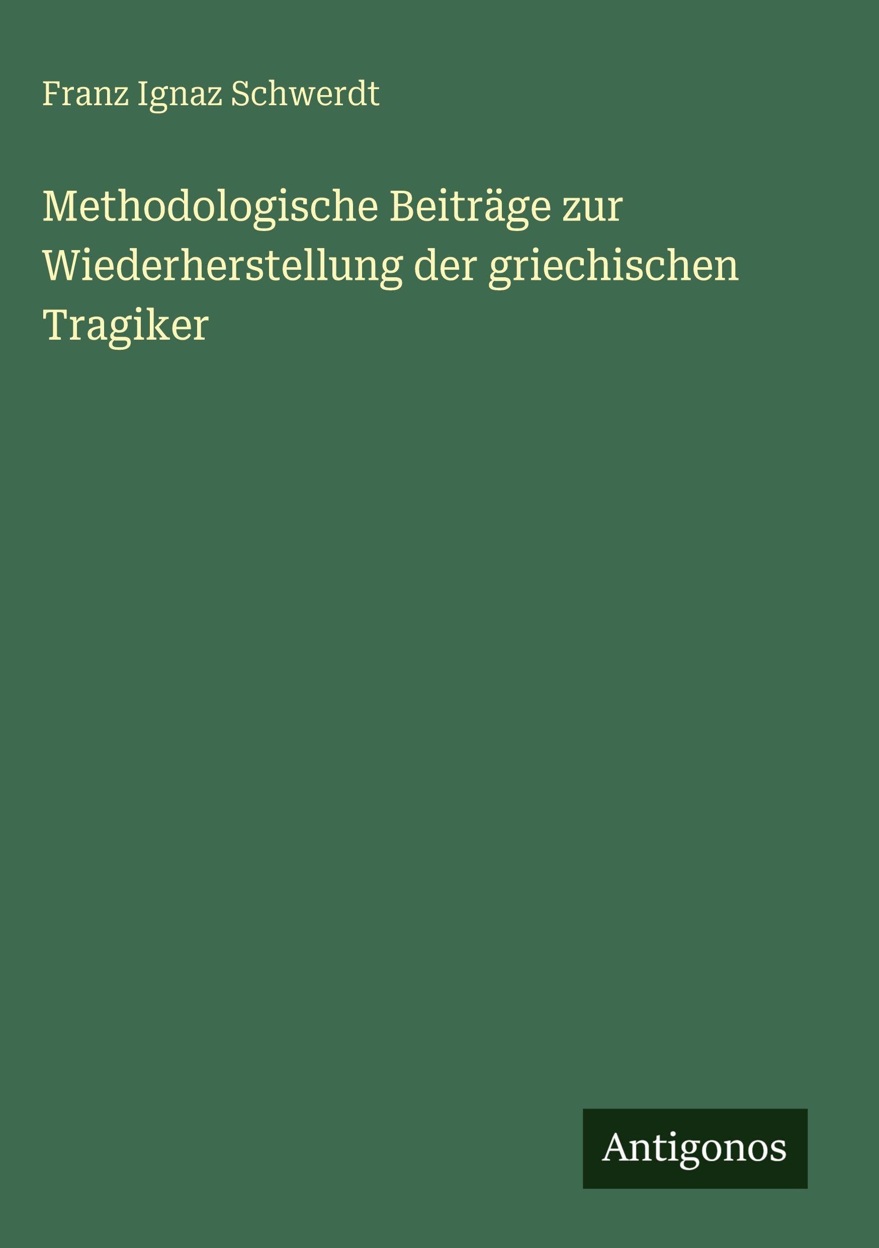 Methodologische Beiträge zur Wiederherstellung der griechischen Tragiker Classics