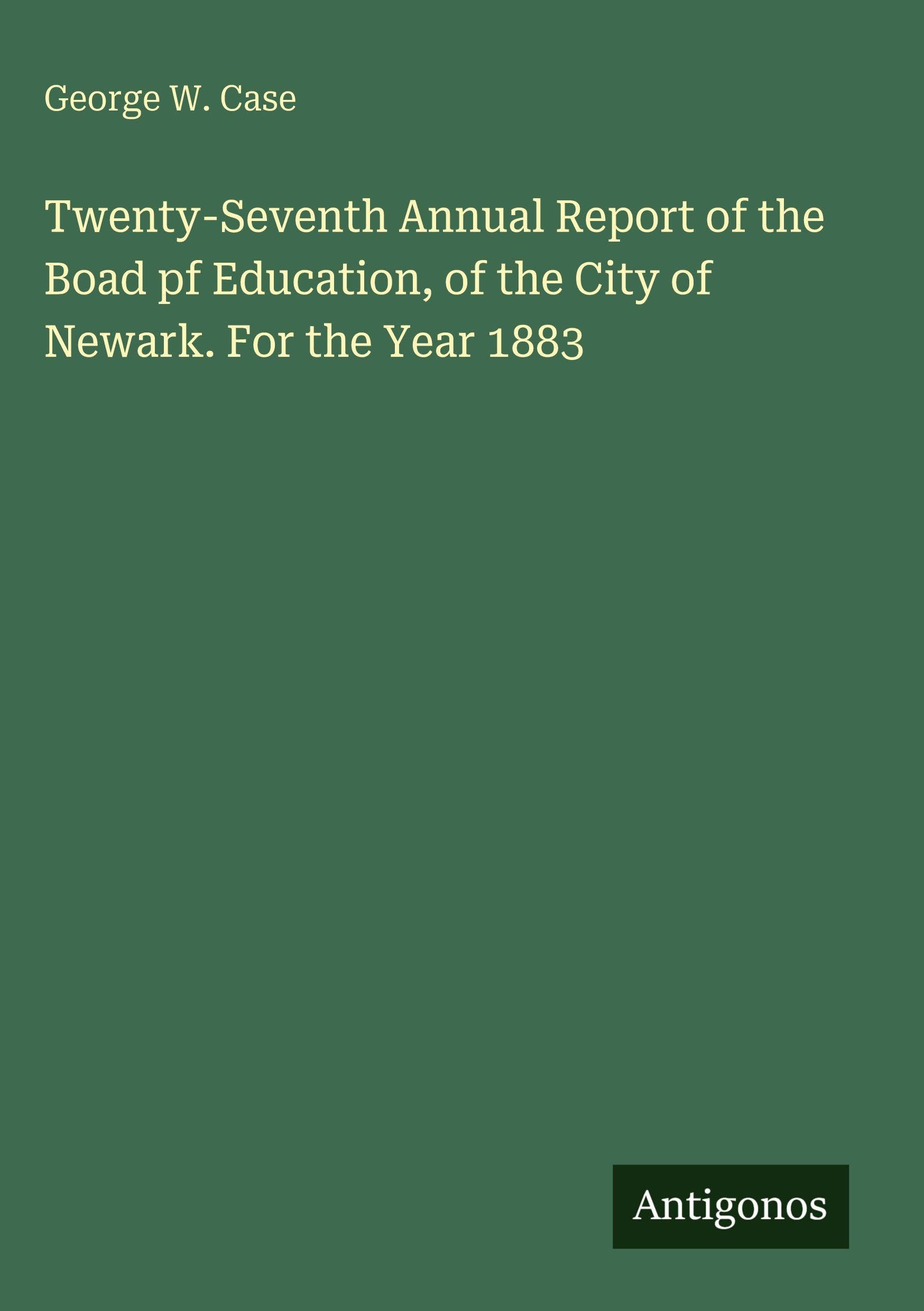 Twenty-Seventh Annual Report of the Boad pf Education, of the City of Newark. For the Year 1883 Classics