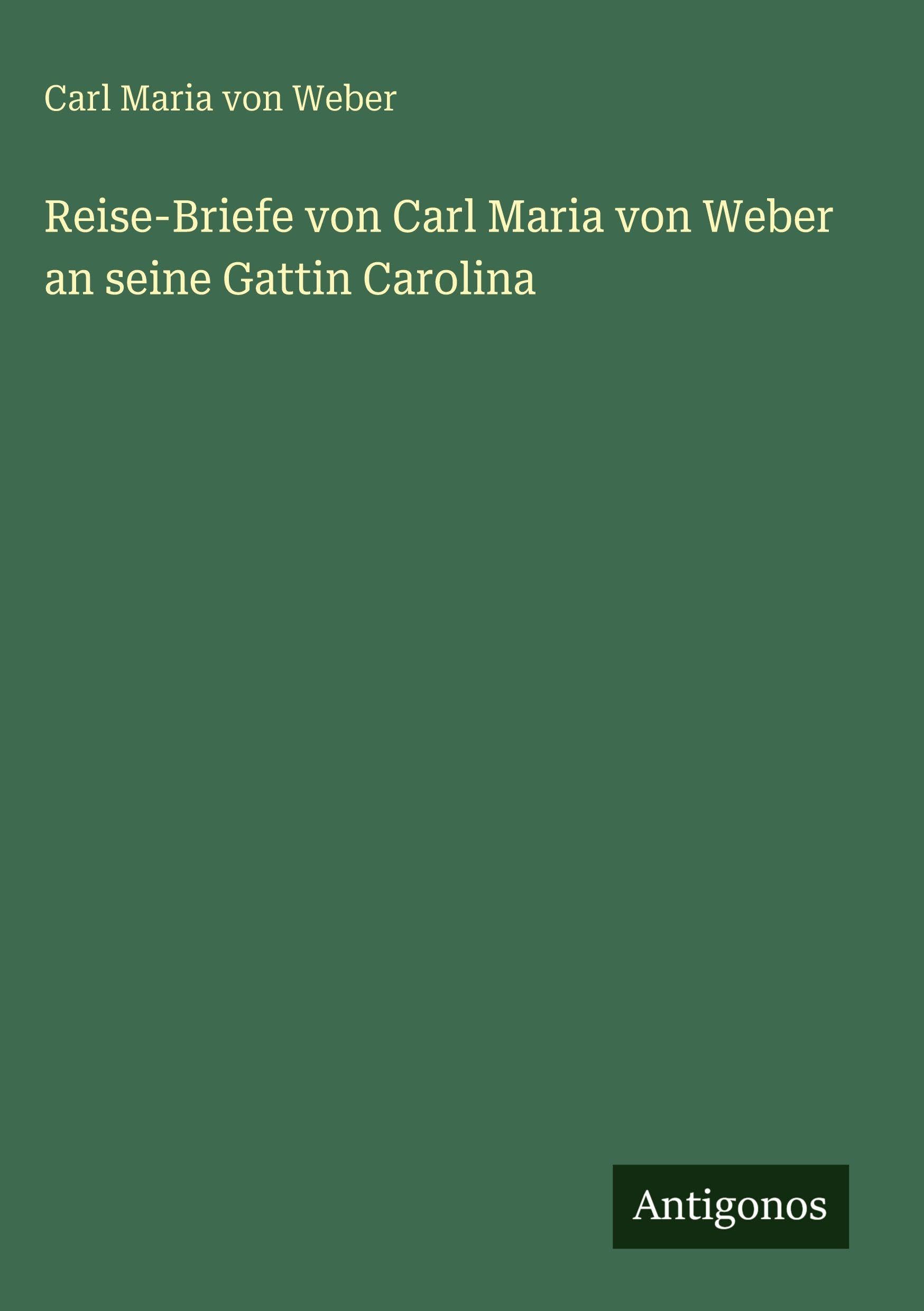 Reise-Briefe von Carl Maria von Weber an seine Gattin Carolina Contemporary literature