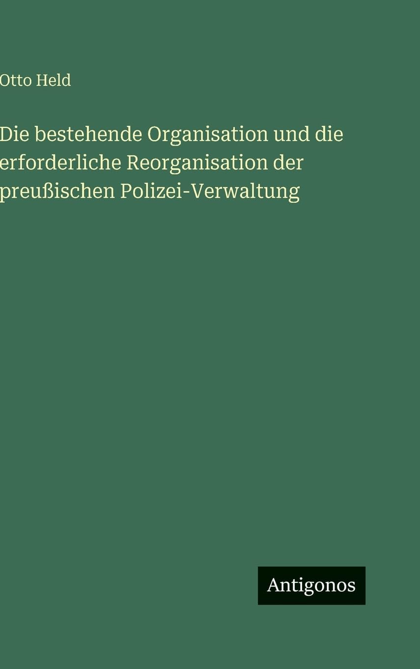 Die bestehende Organisation und die erforderliche Reorganisation der preußischen Polizei-Verwaltung Contemporary literature