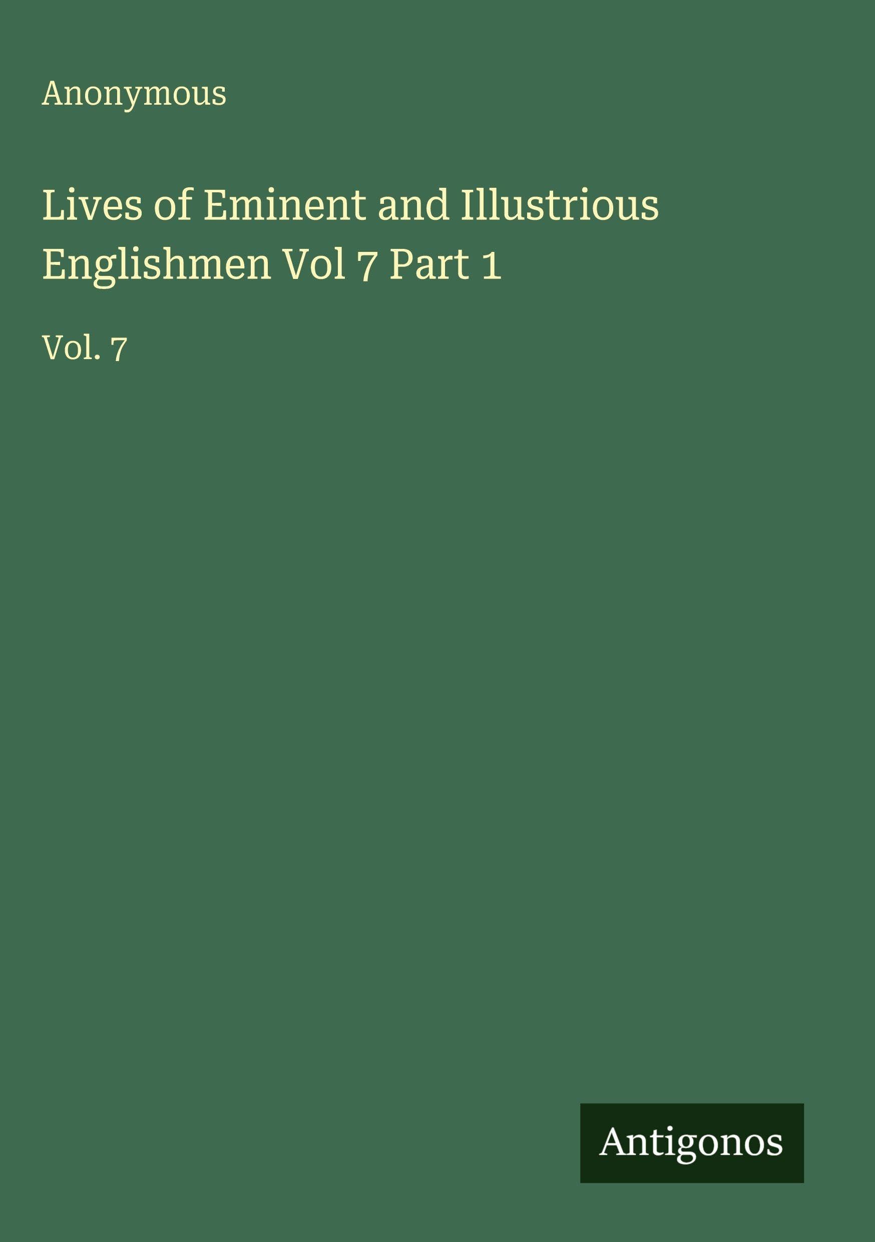 Lives of Eminent and Illustrious Englishmen Vol 7 Part 1 Classics