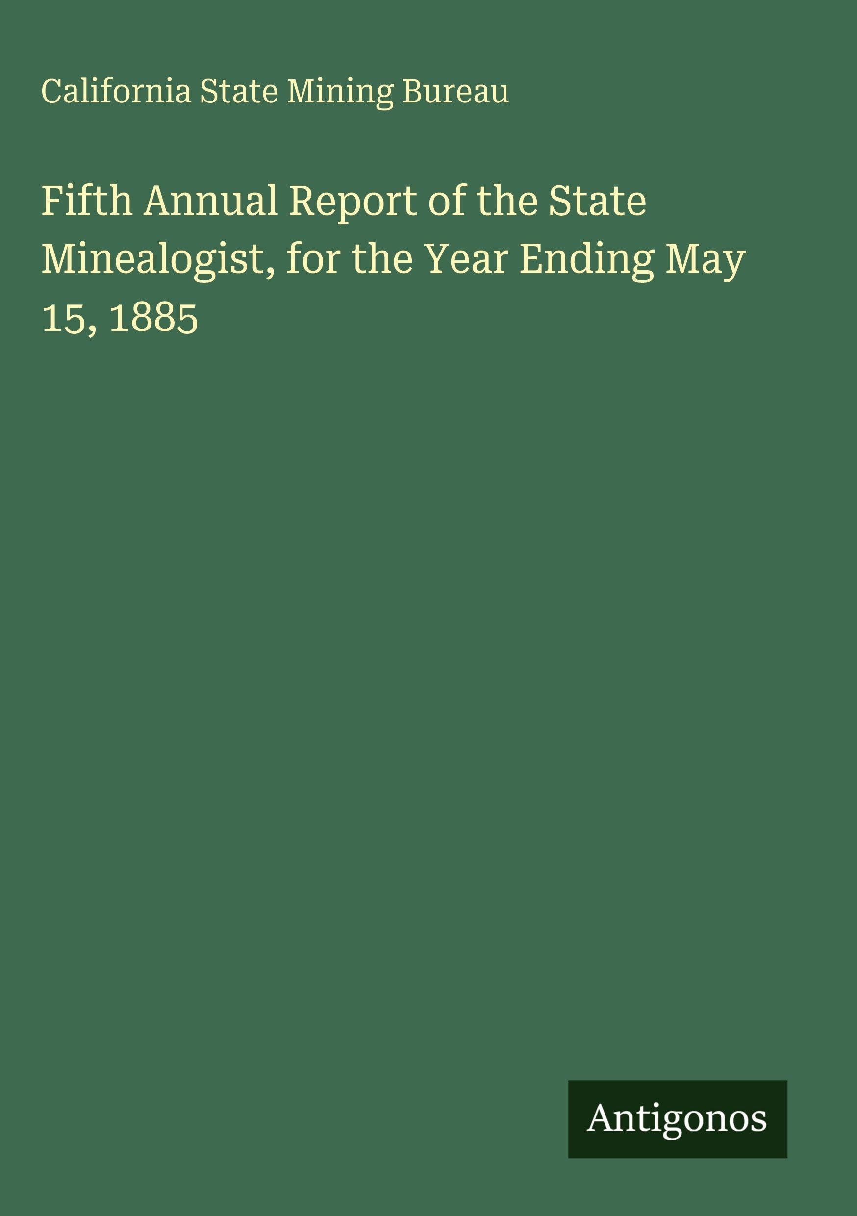 Fifth Annual Report of the State Minealogist, for the Year Ending May 15, 1885 Classics