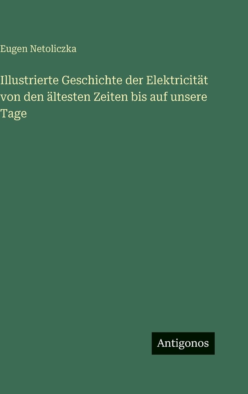 Illustrierte Geschichte der Elektricität von den ältesten Zeiten bis auf unsere Tage Contemporary literature