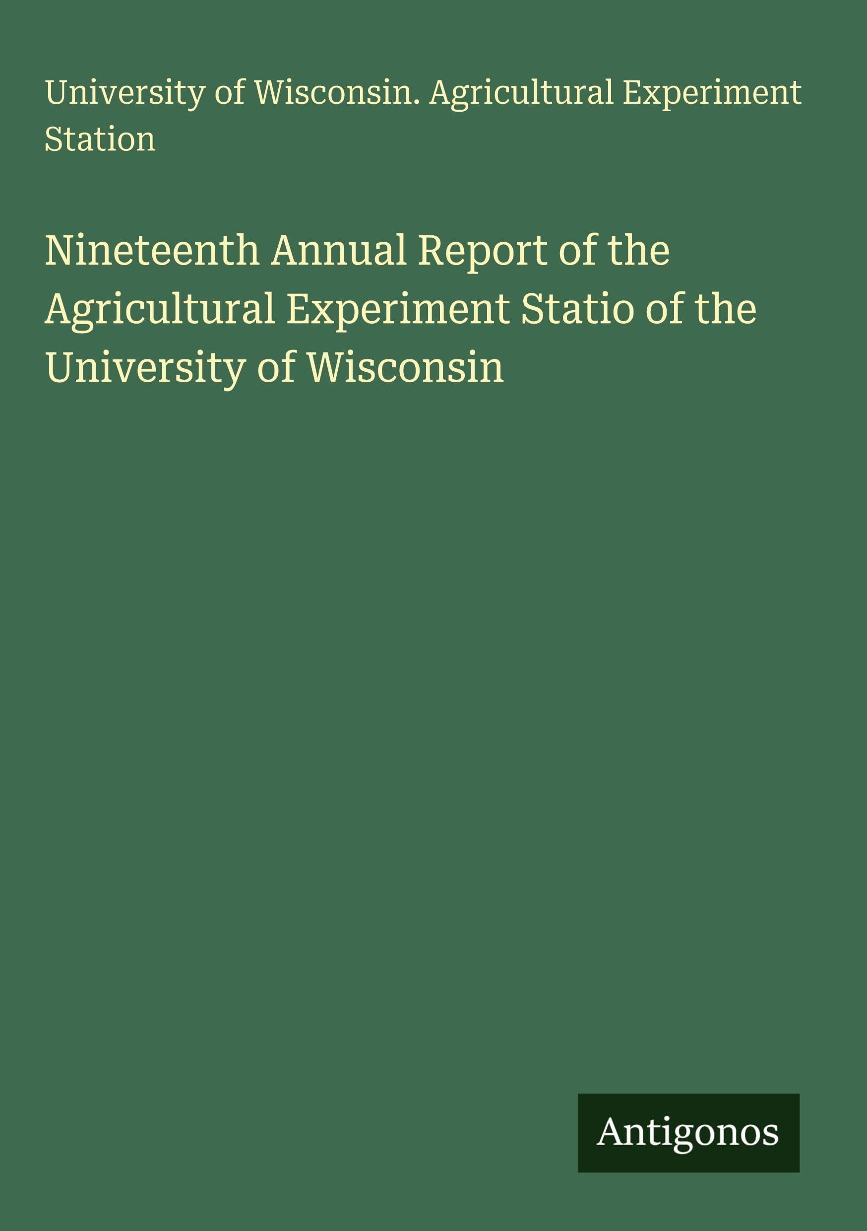 Nineteenth Annual Report of the Agricultural Experiment Statio of the  University of Wisconsin Classics
