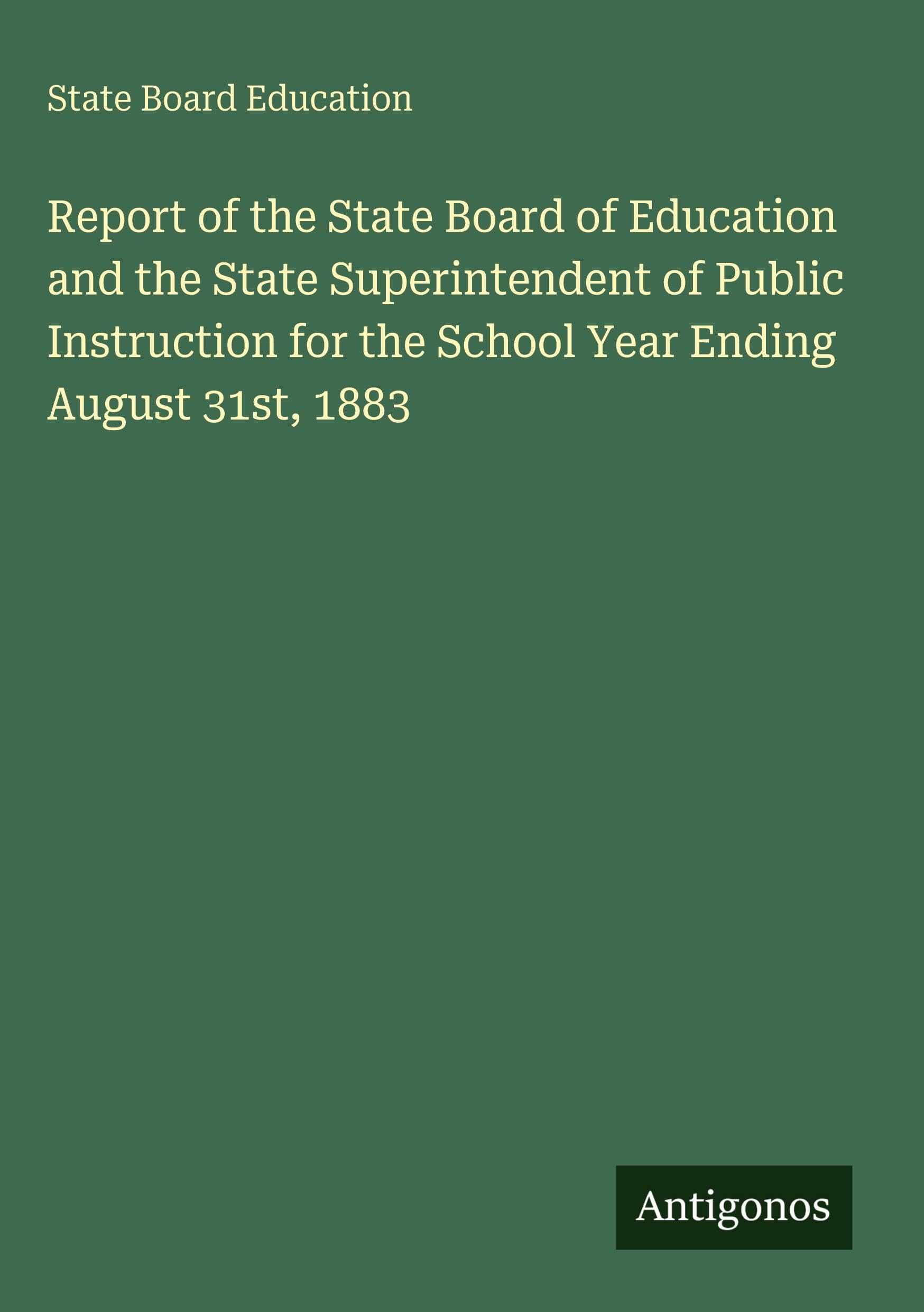 Report of the State Board of Education and the State Superintendent of Public Instruction for the School Year Ending August 31st, 1883 Classics