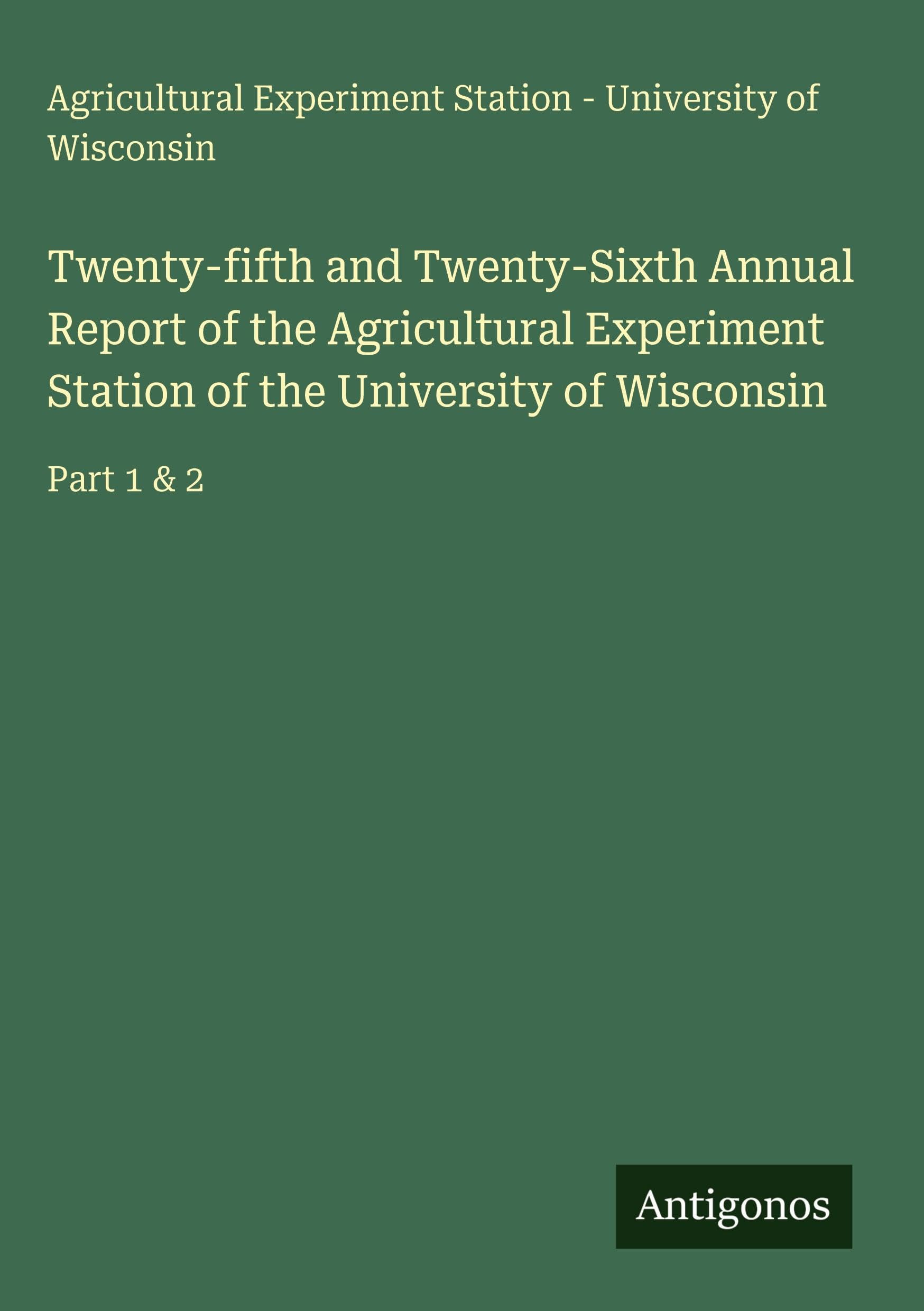 Twenty-fifth and Twenty-Sixth Annual Report of the Agricultural Experiment Station of the University of Wisconsin Classics