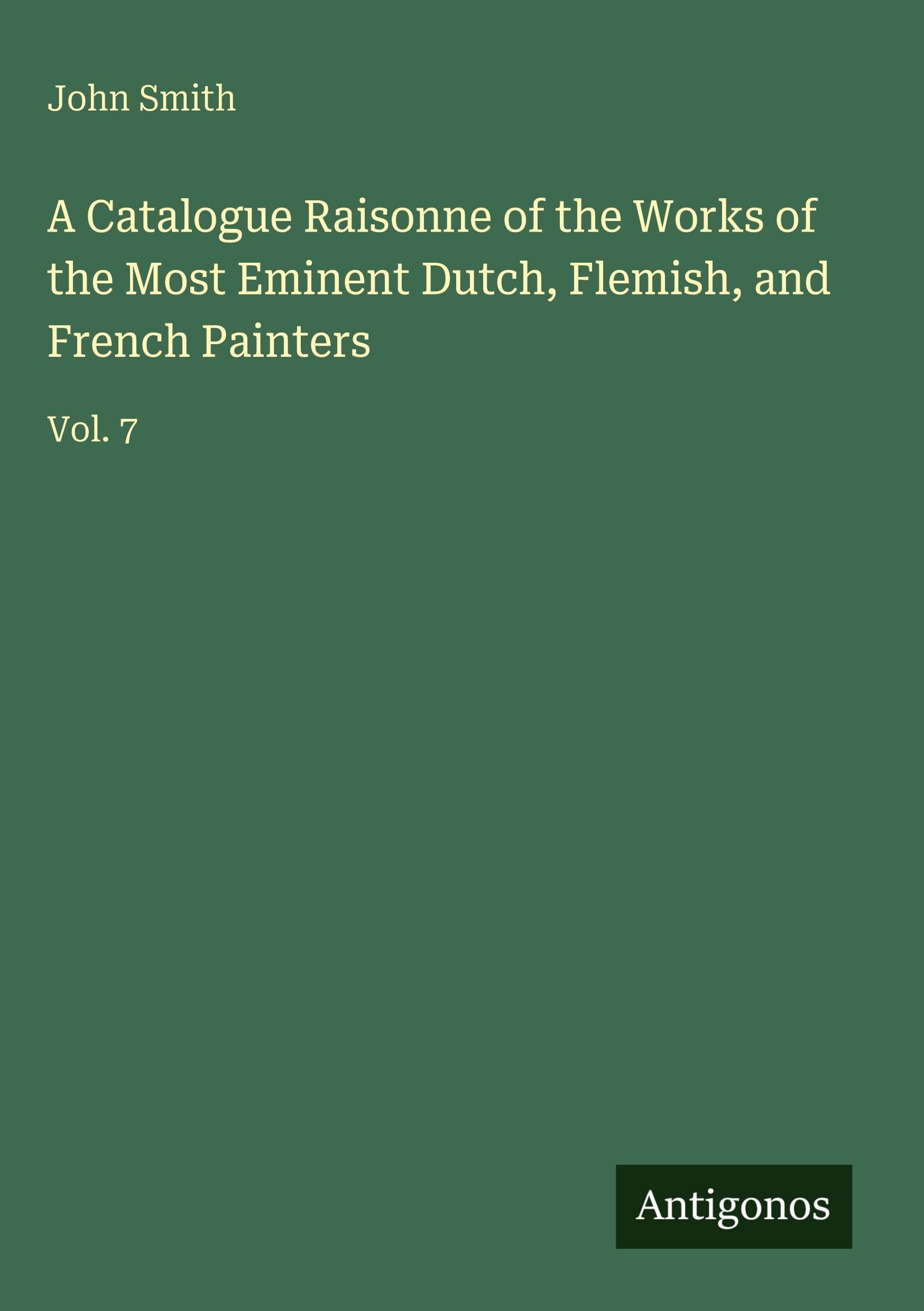 A Catalogue Raisonne of the Works of the Most Eminent Dutch, Flemish, and French Painters Classics