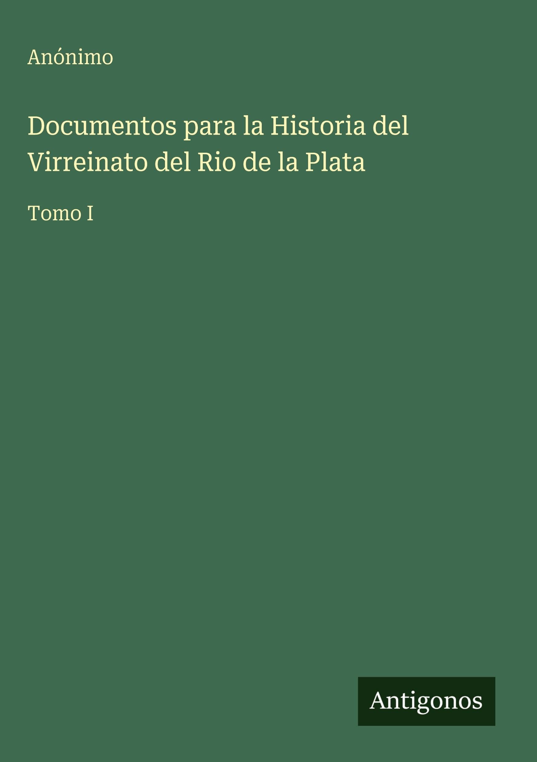 Documentos para la Historia del Virreinato del Rio de la Plata Classics
