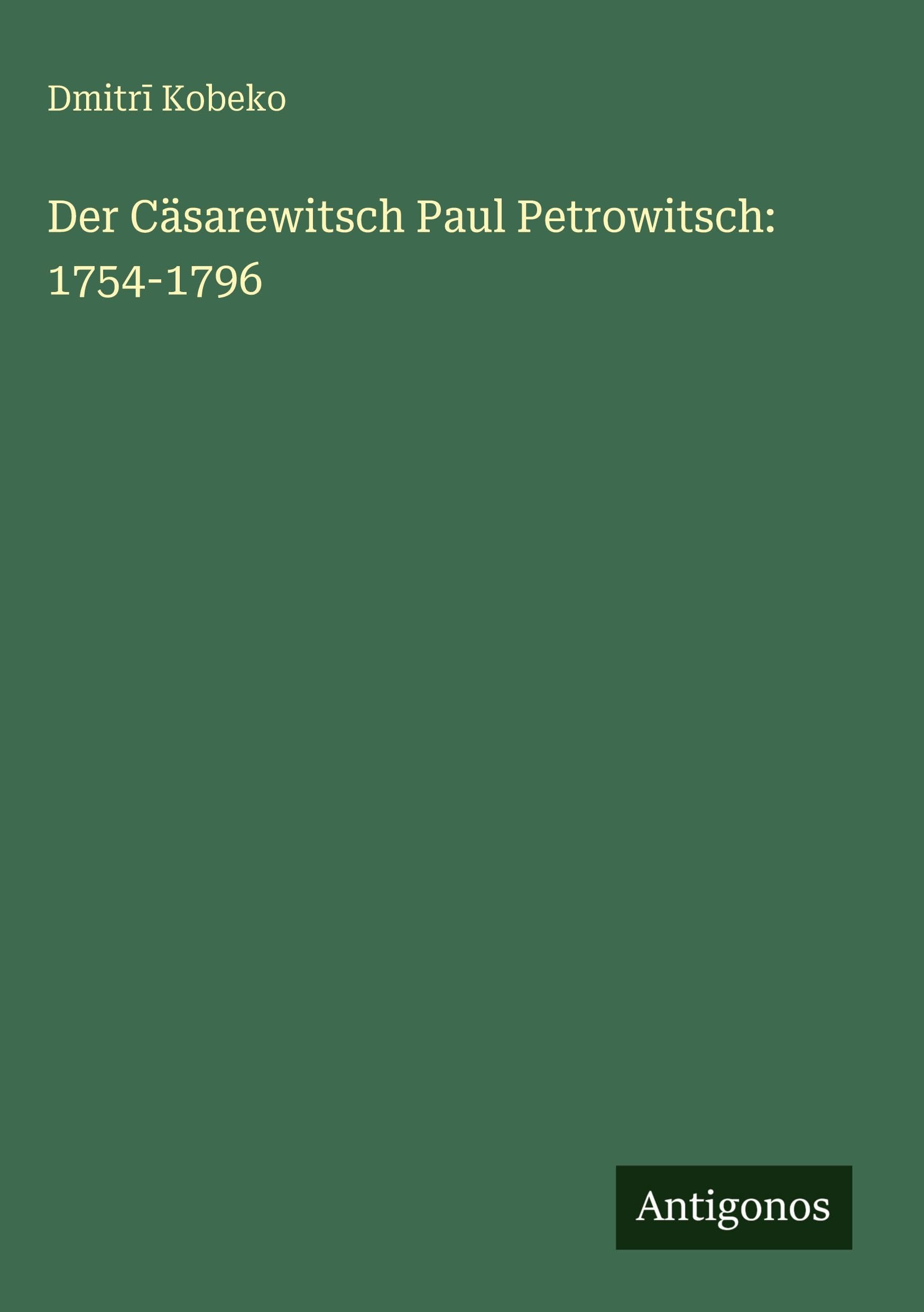 Der Cäsarewitsch Paul Petrowitsch: 1754-1796 Classics
