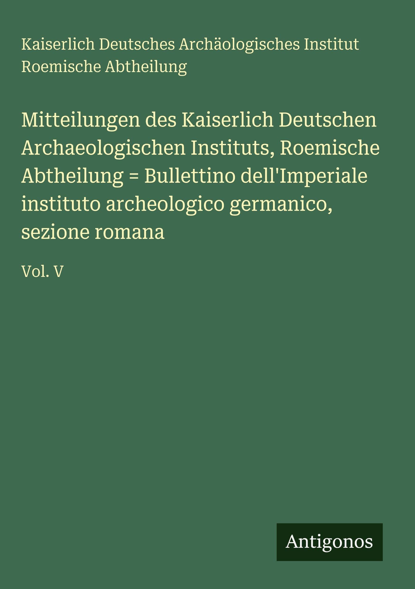 Mitteilungen des Kaiserlich Deutschen Archaeologischen Instituts, Roemische Abtheilung = Bullettino dell'Imperiale instituto archeologico germanico, sezione romana Classics