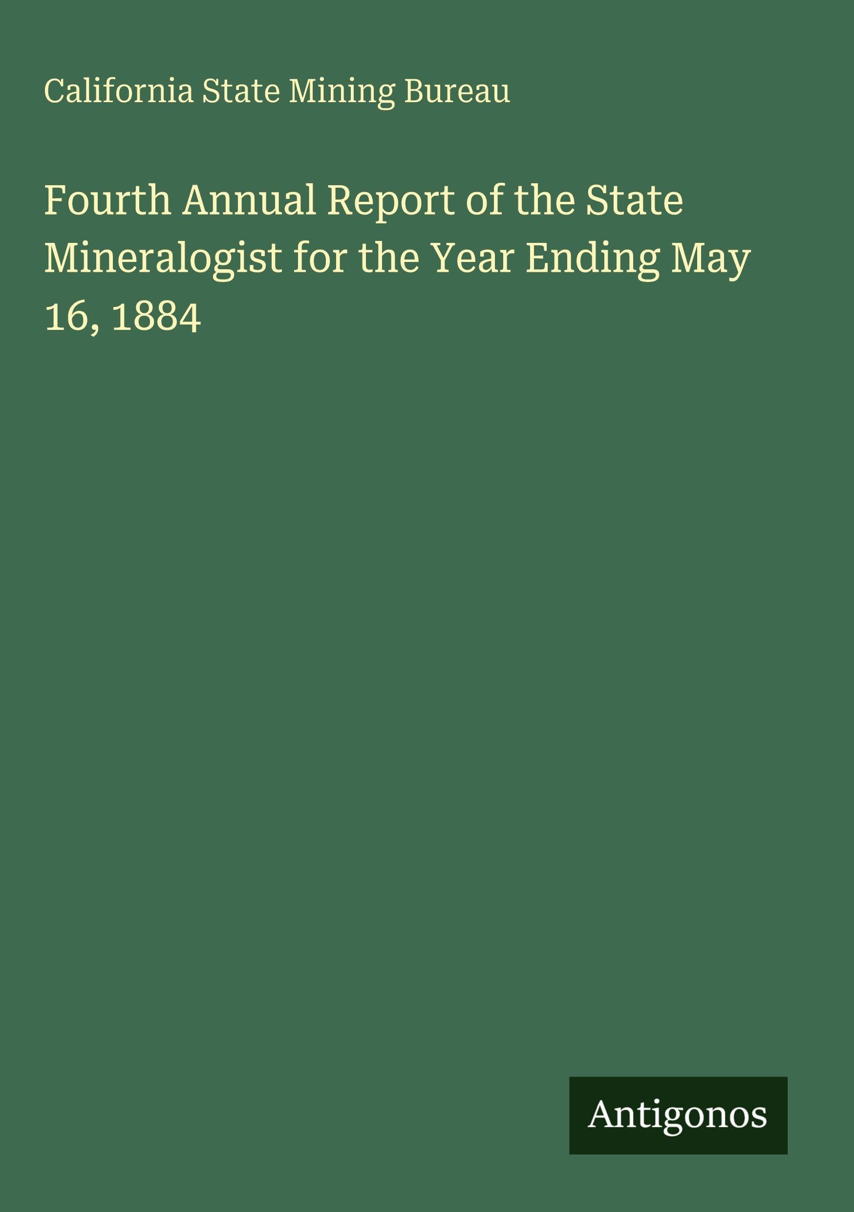 Fourth Annual Report of the State Mineralogist for the Year Ending May 16, 1884 Classics