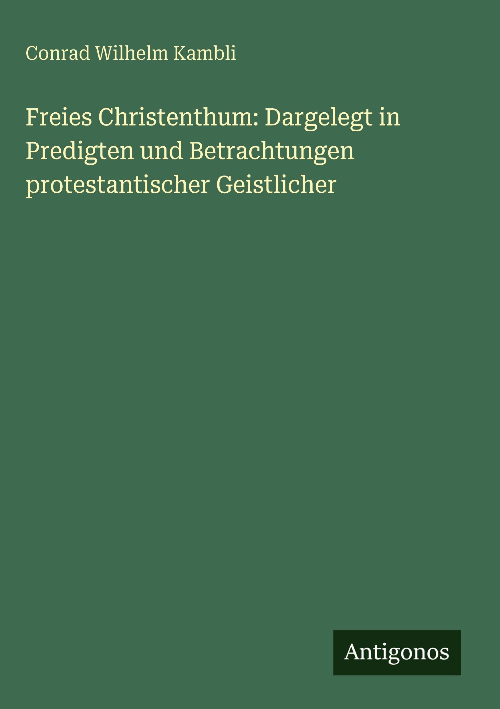 Freies Christenthum: Dargelegt in Predigten und Betrachtungen protestantischer Geistlicher Classics