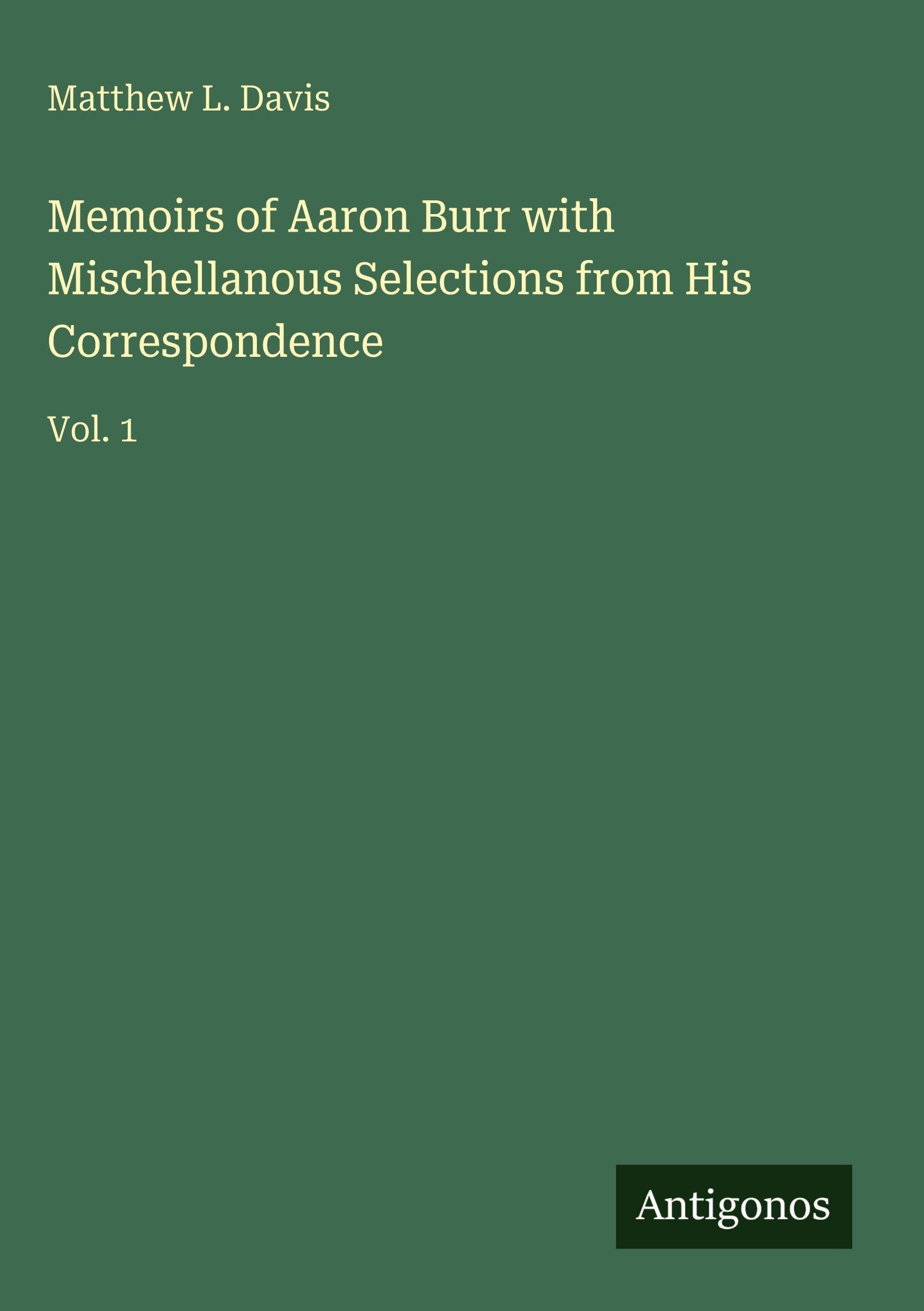 Memoirs of Aaron Burr with Mischellanous Selections from His Correspondence Classics