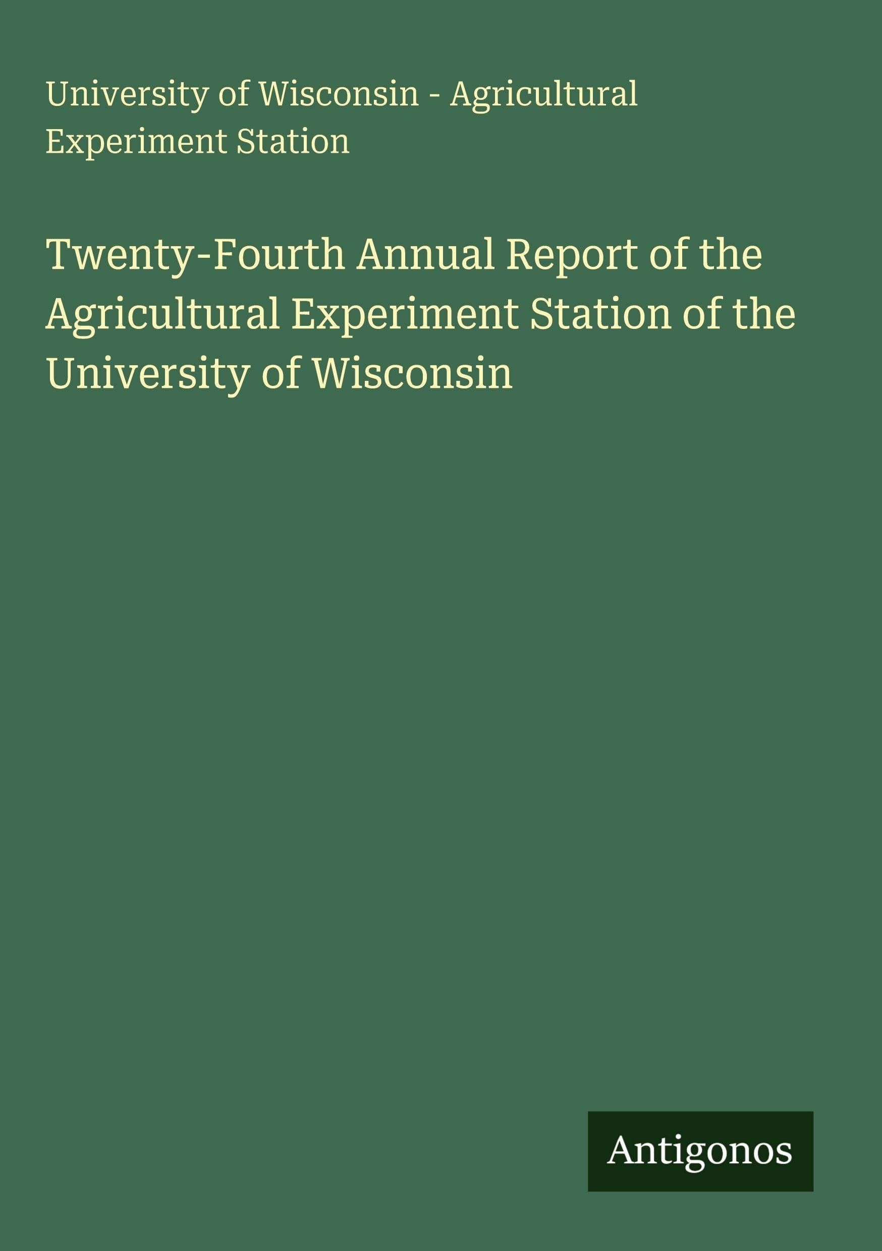 Twenty-Fourth Annual Report of the Agricultural Experiment Station of the University of Wisconsin Classics