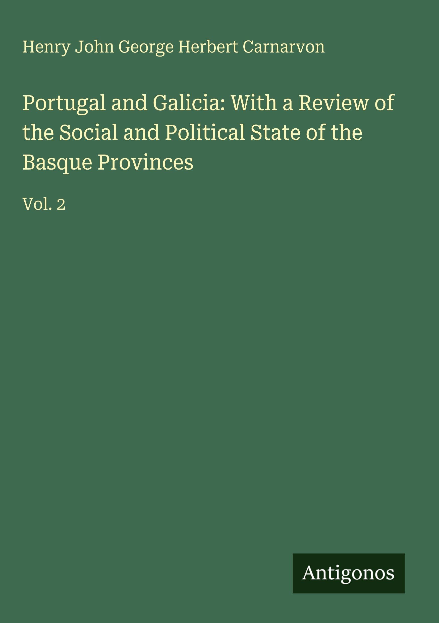 Portugal and Galicia: With a Review of the Social and Political State of the Basque Provinces Classics