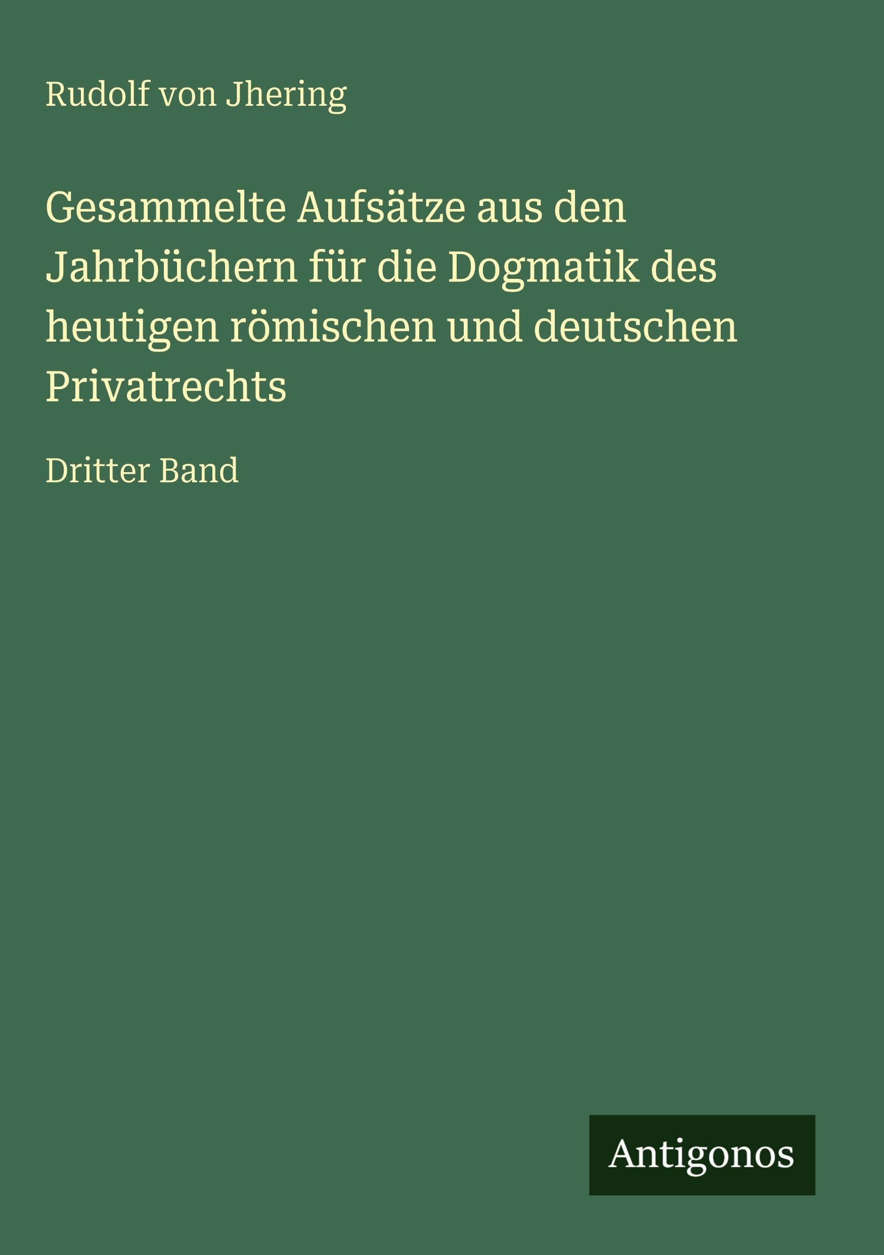 Gesammelte Aufsätze aus den Jahrbüchern für die Dogmatik des heutigen römischen und deutschen Privatrechts Classics