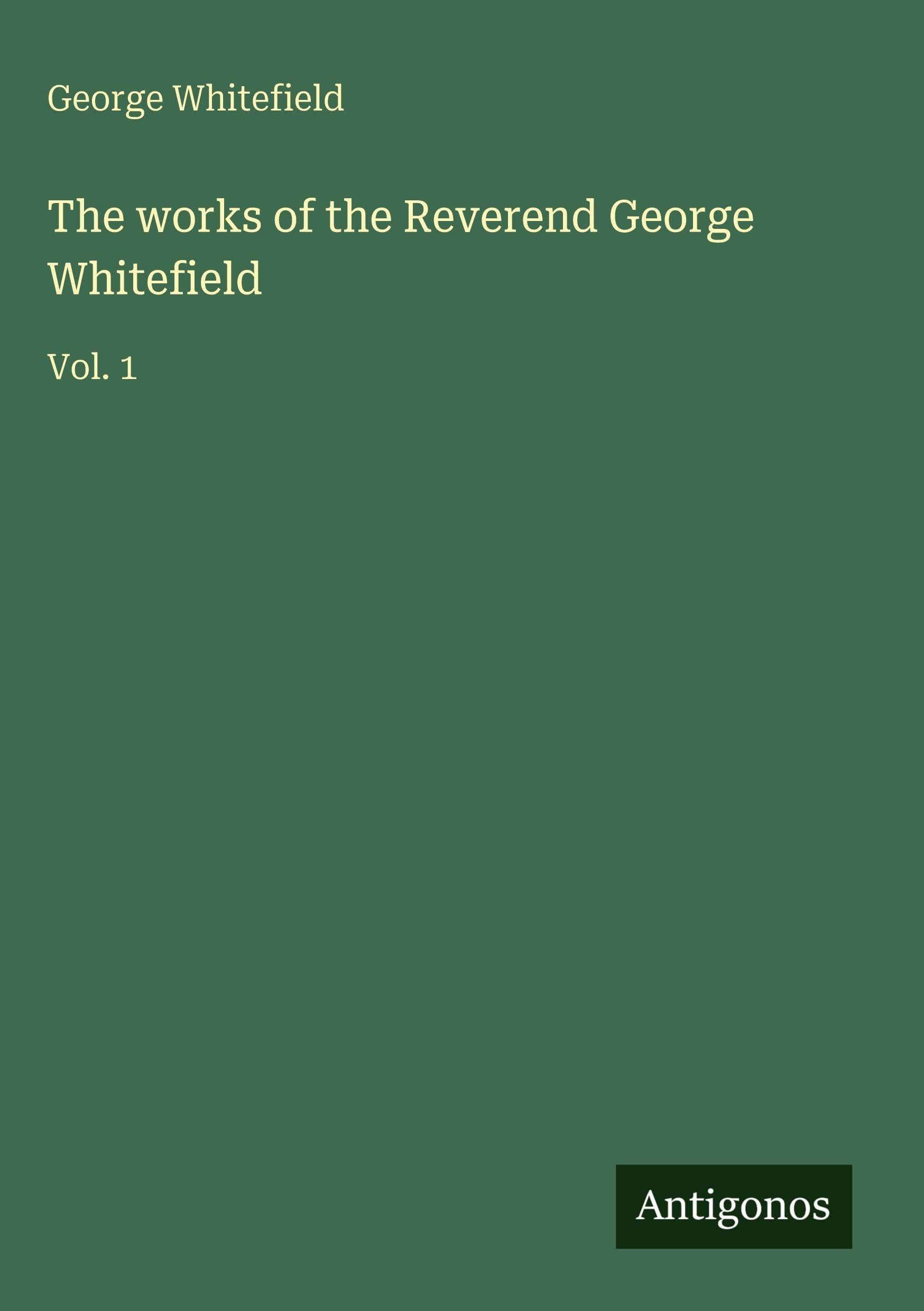 The works of the Reverend George Whitefield Classics
