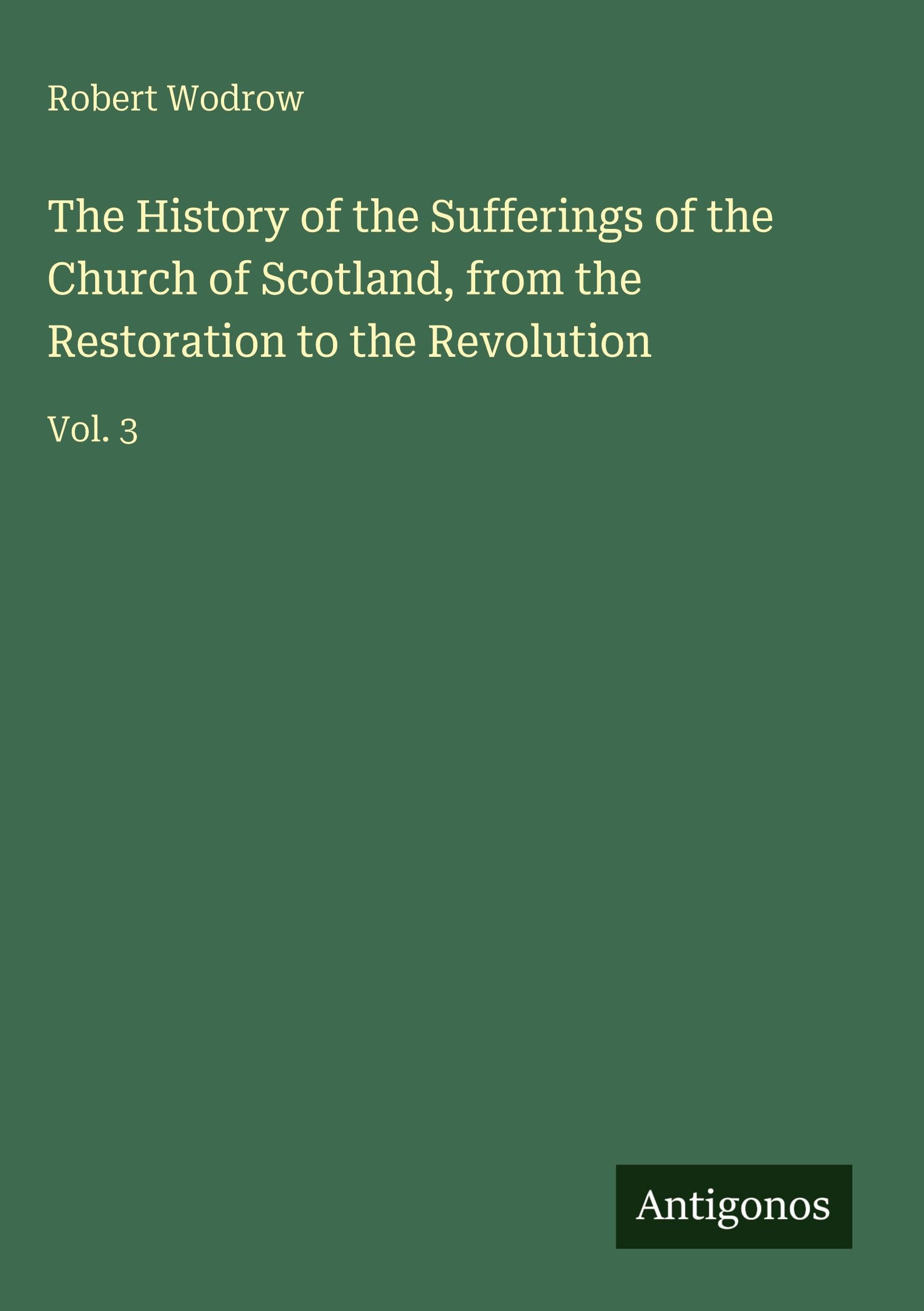 The History of the Sufferings of the Church of Scotland, from the Restoration to the Revolution Classics
