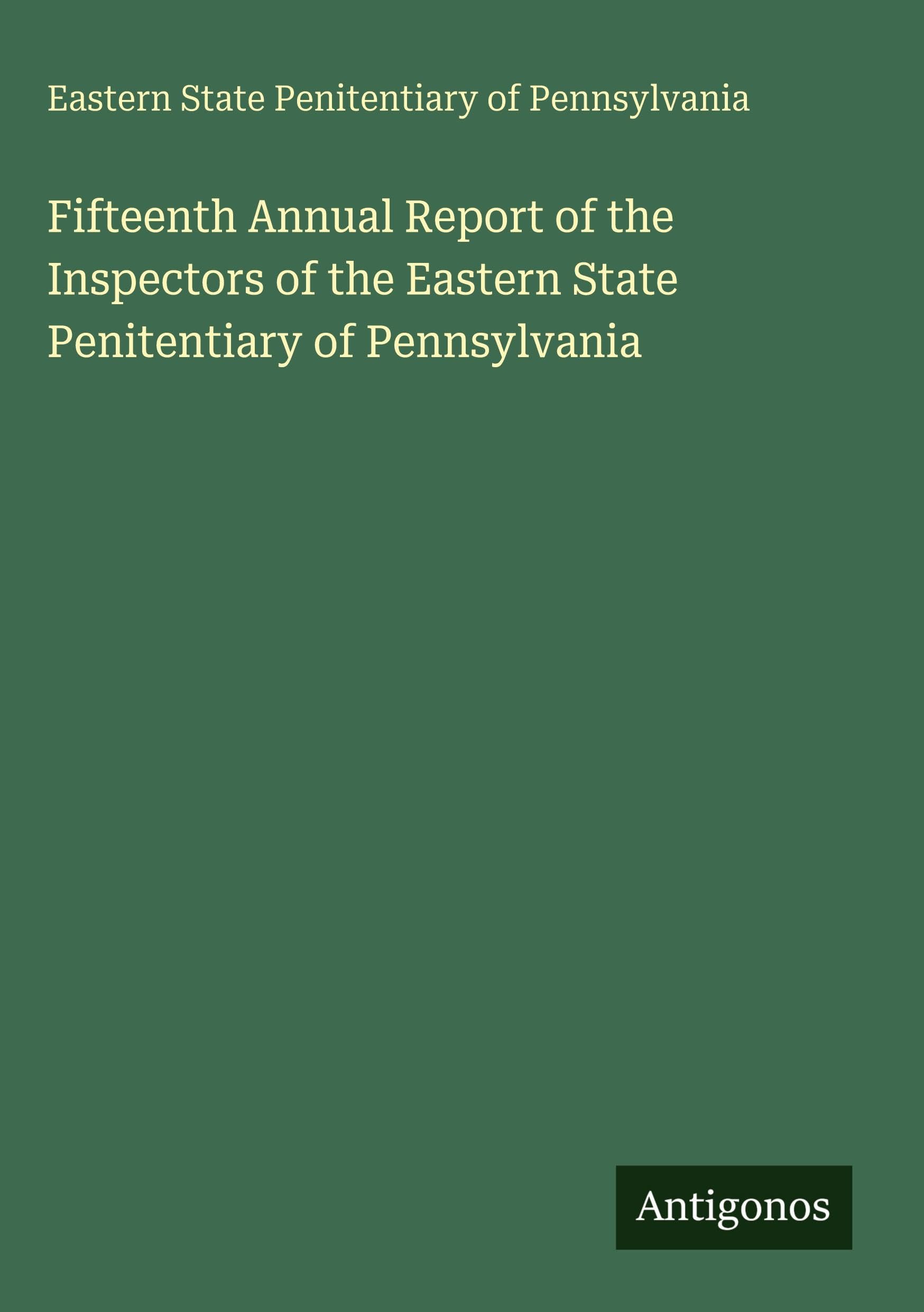 Fifteenth Annual Report of the Inspectors of the Eastern State Penitentiary of Pennsylvania Classics