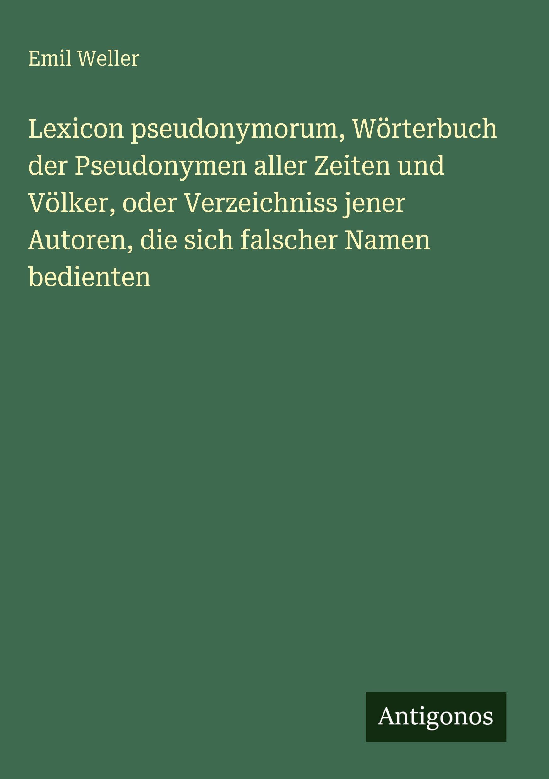 Lexicon pseudonymorum, Wörterbuch der Pseudonymen aller Zeiten und Völker, oder Verzeichniss jener Autoren, die sich falscher Namen bedienten Classics