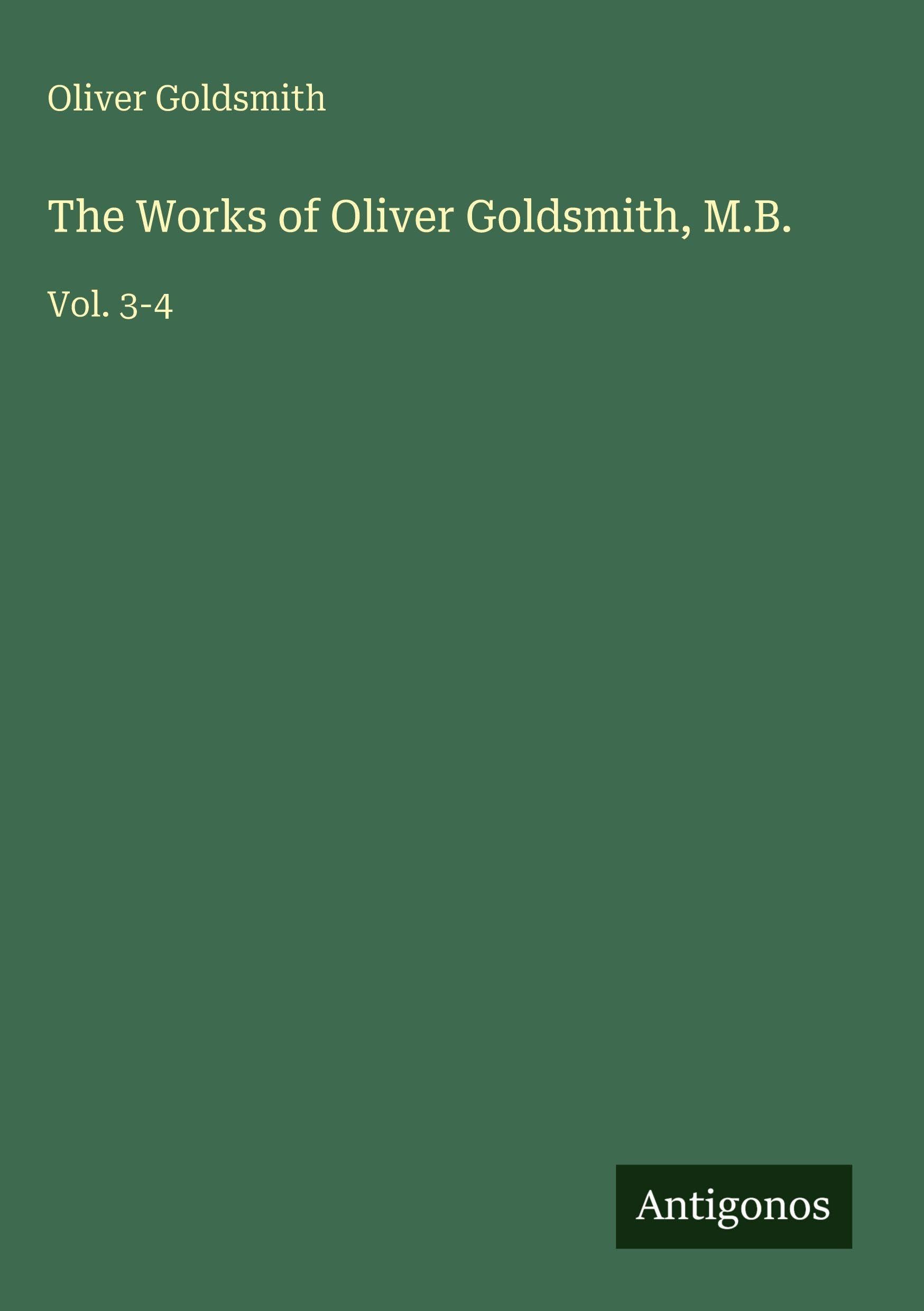The Works of Oliver Goldsmith, M.B. Classics