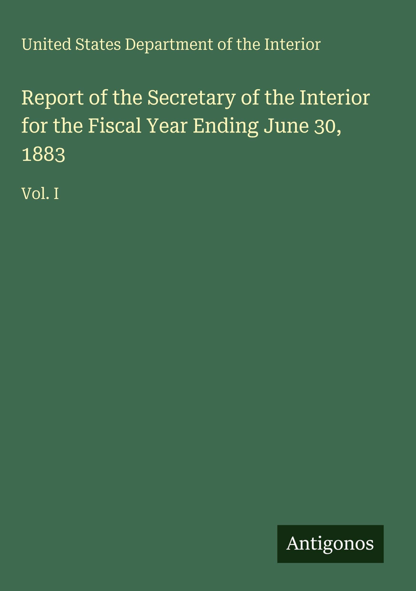 Report of the Secretary of the Interior for the Fiscal Year Ending June 30, 1883 Classics