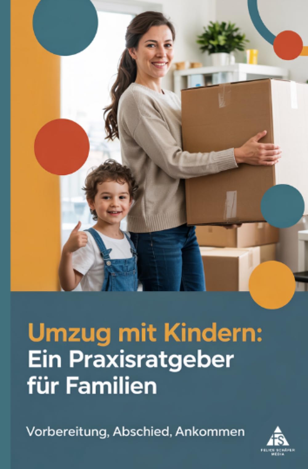 Umzug mit Kindern: Ein Praxisratgeber für Familien: Vorbereitung, Abschied, Ankommen Parents & Children