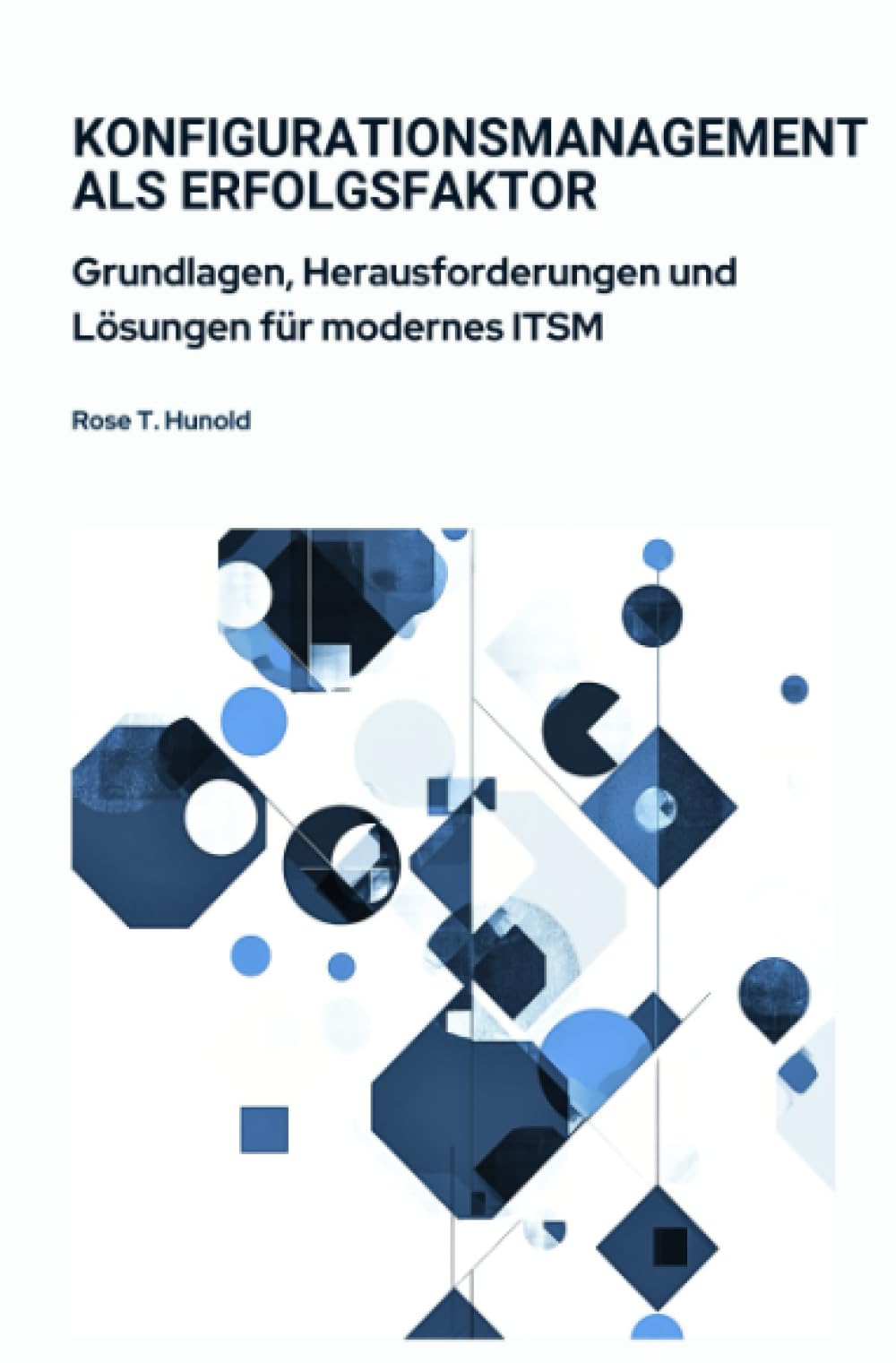 Konfigurationsmanagement als Erfolgsfaktor: Grundlagen, Herausforderungen und Lösungen für modernes ITSM Business, Finance & Career