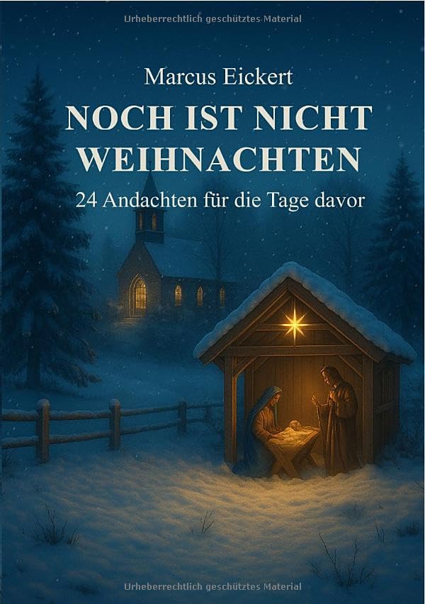 Noch ist nicht Weihnachten: 24 alltagsnahe Adventsandachten mit Frage, Gebet & „Kleinem Schritt“ – kurze Impulse für Zuhause, Hauskreis & Gemeinde Religion & Esotericism