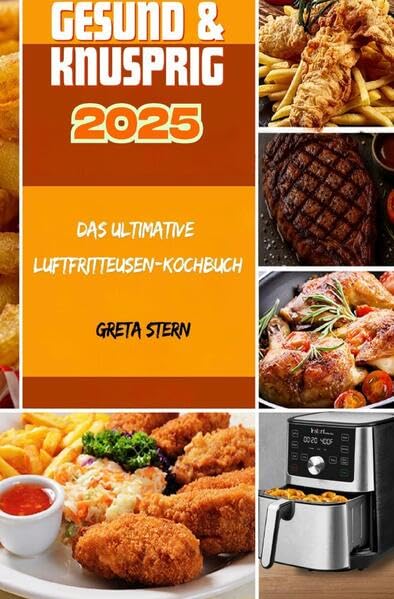 Gesund & Knusprig 2025: Das Ultimative Luftfritteusen-Kochbuch Leisure, Home & Garden