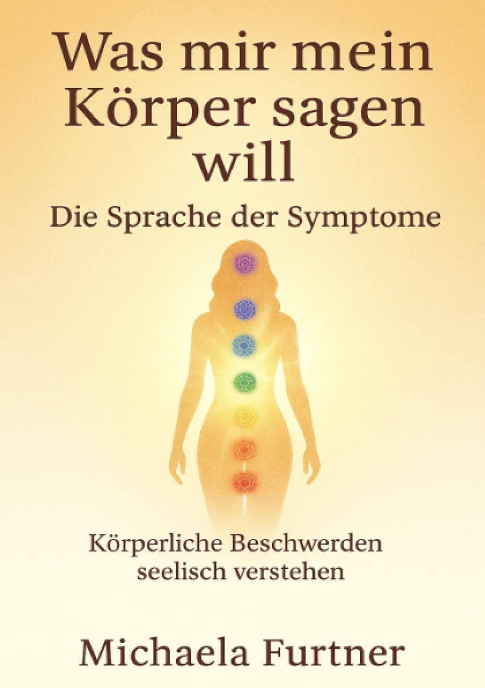 Was mir mein Körper sagen will. Die Sprache der Symptome.: Körperliche Beschwerden Seelisch verstehen Religion & Esotericism