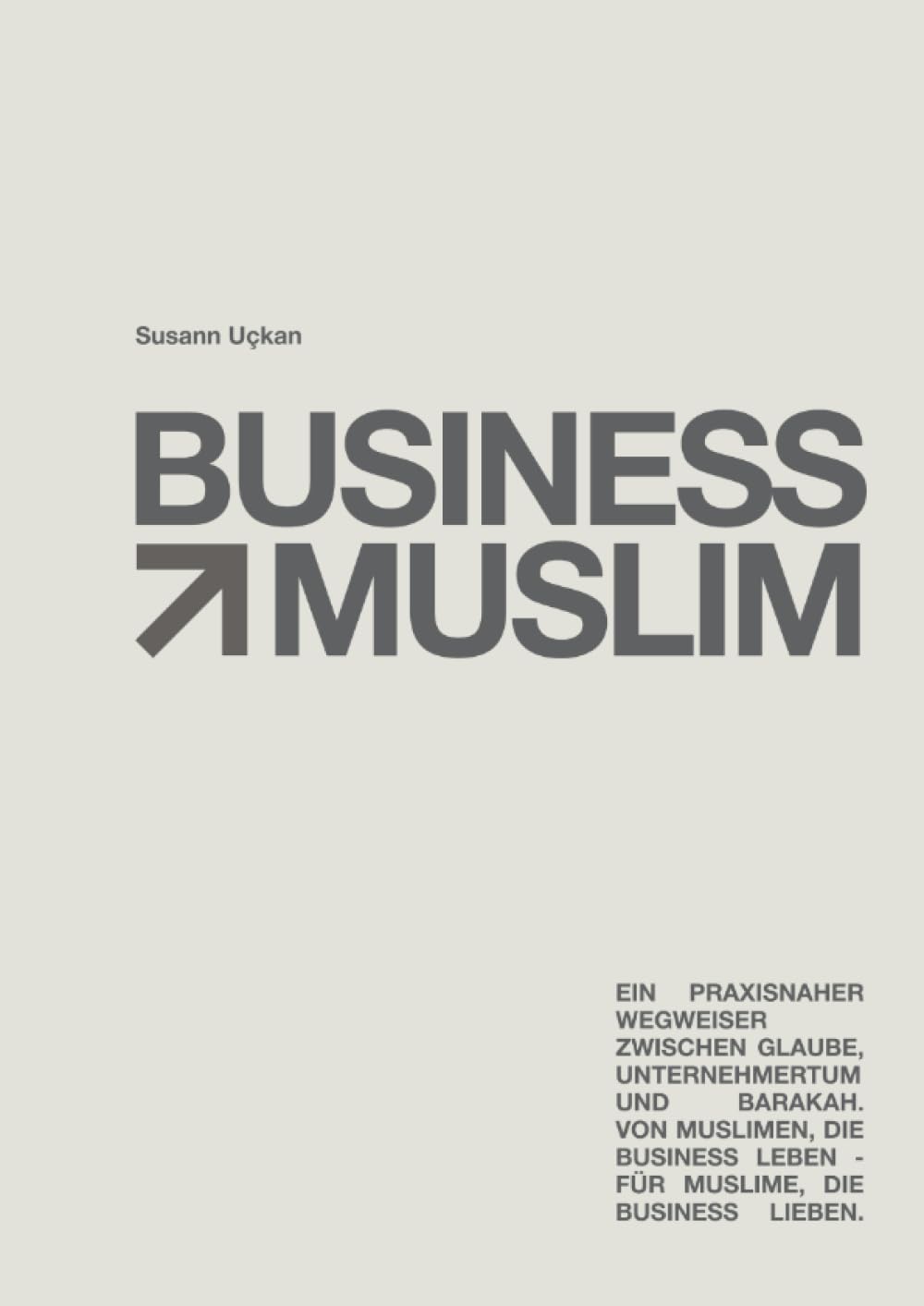 Business Muslim: Ein praxisnaher Wegweiser von muslimischen Selbstständigen und Unternehmern für Muslime die sich selbstständig machen möchten Business, Finance & Career