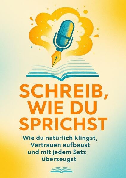 Schreib, wie du sprichst: Wie du natürlich klingst, Vertrauen aufbaust und mit jedem Satz überzeugst Social Sciences