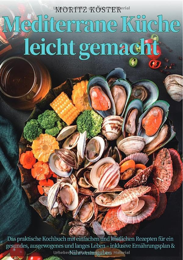 Mediterrane Küche leicht gemacht: Das praktische Kochbuch mit einfachen und köstlichen Rezepten für ein gesundes, ausgewogenes und langes Leben – inklusive Ernährungsplan & Nährwertangaben Leisure, Home & Garden