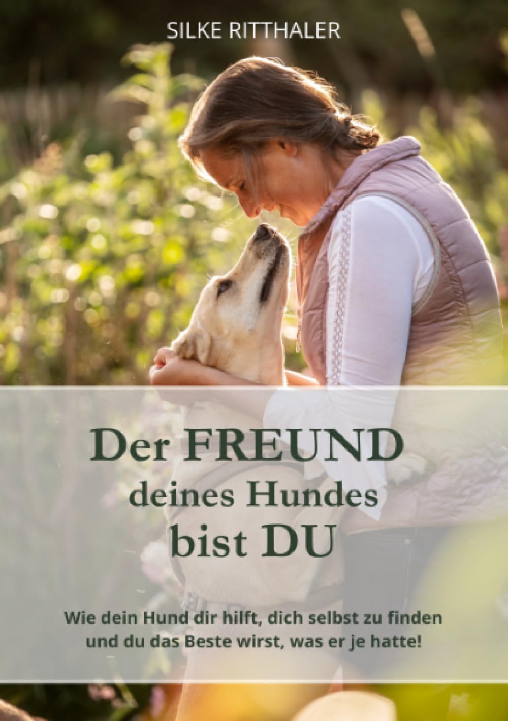 Der Freund deines Hundes bist Du: Wie dein Hund dir hilft, dich selbst zu finden und du das Beste wirst, was er je hatte! Pets