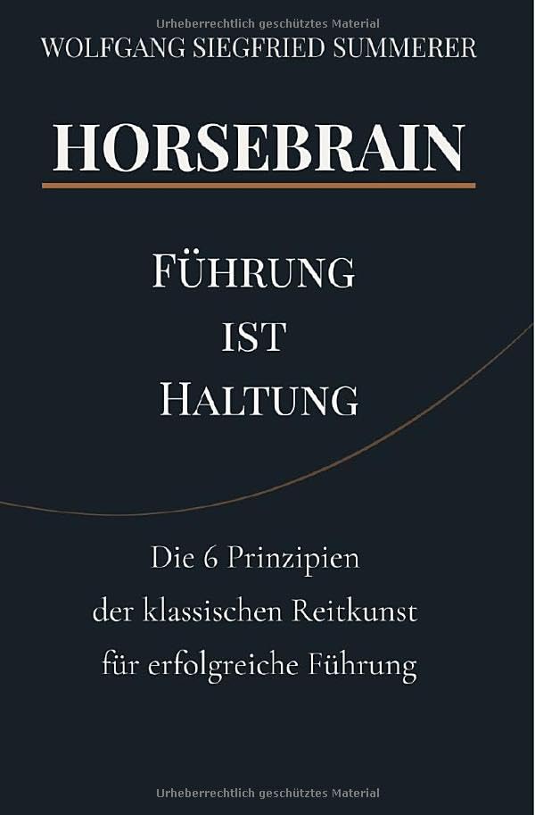Horsebrain Führung ist Haltung: Die 6 Prinzipien der klassischen Reitkunst für erfolgreiche Führung Business, Finance & Career