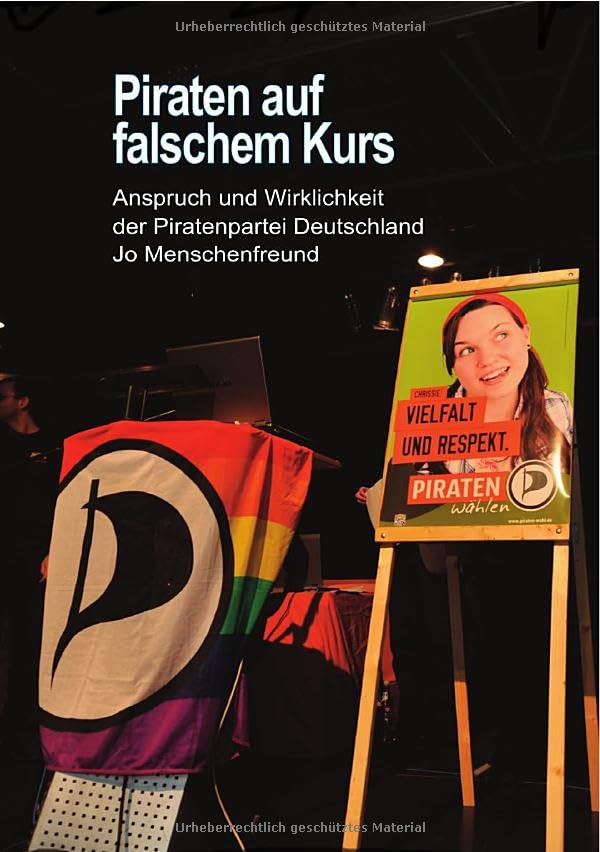 Piraten auf falschem Kurs: Anspruch und Wirklichkeit der Piratenpartei Deutschlands Social Sciences