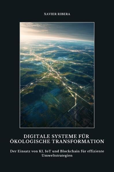Digitale Systeme für ökologische Transformation: Der Einsatz von KI, IoT und Blockchain für effiziente Umweltstrategien Business, Finance & Career