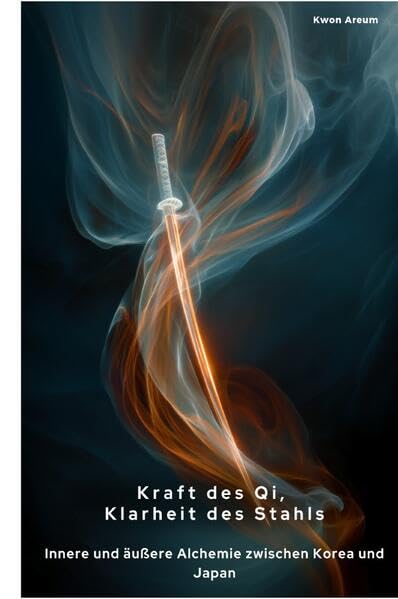 Kraft des Qi, Klarheit des Stahls: Innere und äußere Alchemie zwischen Korea und Japan Politics & History