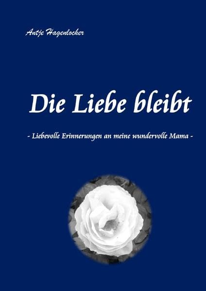 Die Liebe bleibt: Liebevolle Erinnerungen an meine wundervolle Mama Personalities