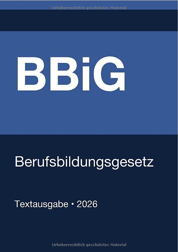 BBiG - Berufsbildungsgesetz (Deutschland) 2026: Vollständiger Gesetzestext in aktueller Fassung • Ohne Kommentare • Systematisch gegliedert Law