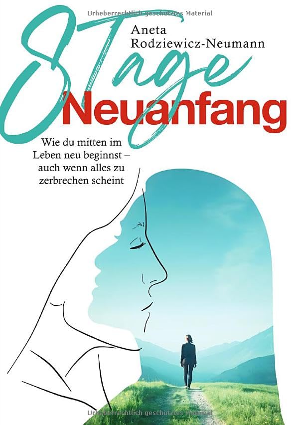 8 Tage Neuanfang: Wie du mitten im Leben neu beginnst – auch wenn alles zu zerbrechen scheint Business, Finance & Career